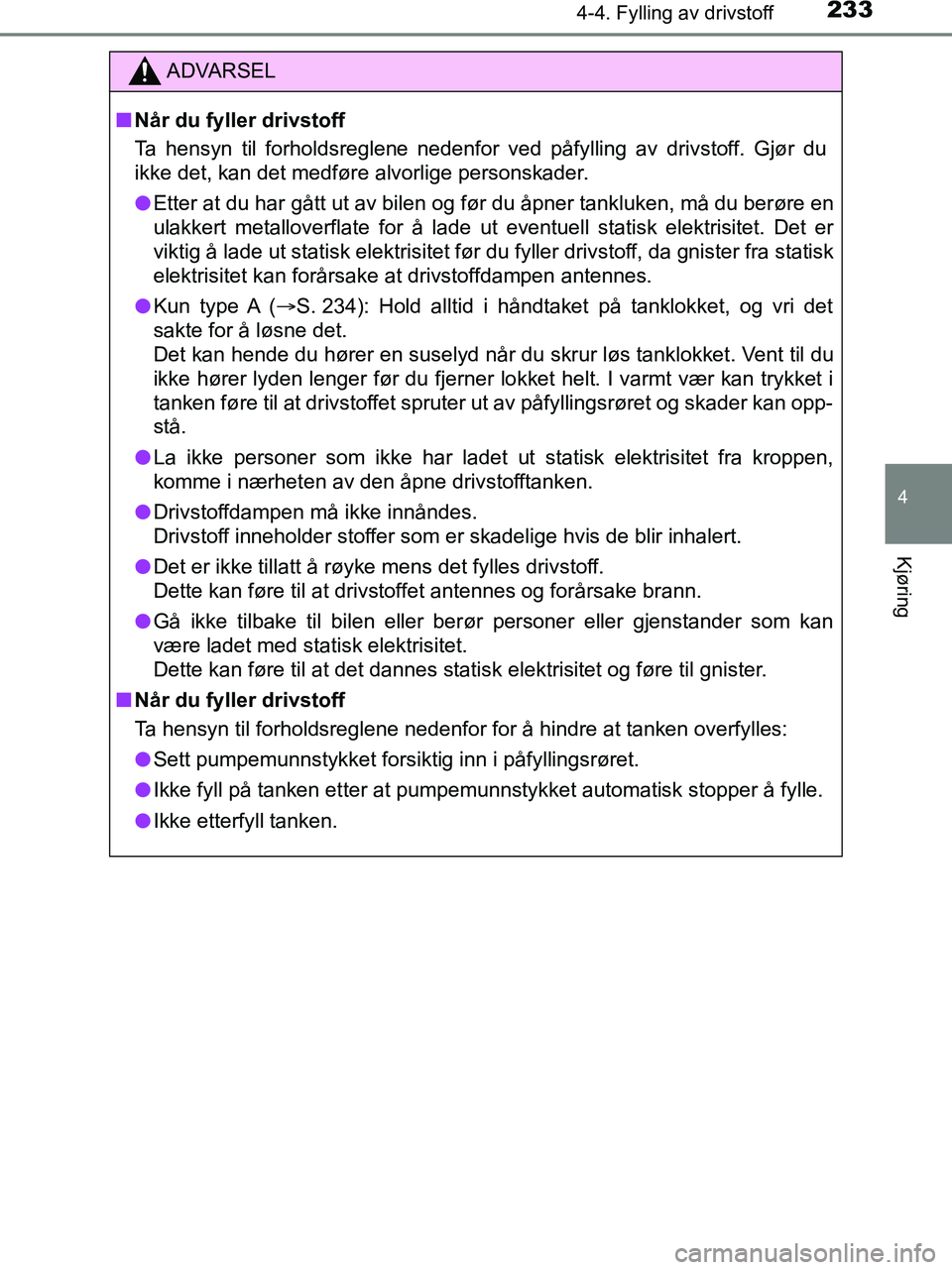 TOYOTA HILUX 2019 Instruksjoner for bruk (in Norwegian) 2334-4. Fylling av drivstoff
4
Kjøring
HILUX_OM_OM0K375NO_(EE)
ADVARSEL
n Når du fyller drivstoff
Ta hensyn til forholdsreglene nedenfor ved påfylling av drivstoff. Gjør du
ikke det, kan det medf TOYOTA HILUX 2019 Instruksjoner for bruk (in Norwegian) 2334-4. Fylling av drivstoff
4
Kjøring
HILUX_OM_OM0K375NO_(EE)
ADVARSEL
n Når du fyller drivstoff
Ta hensyn til forholdsreglene nedenfor ved påfylling av drivstoff. Gjør du
ikke det, kan det medf