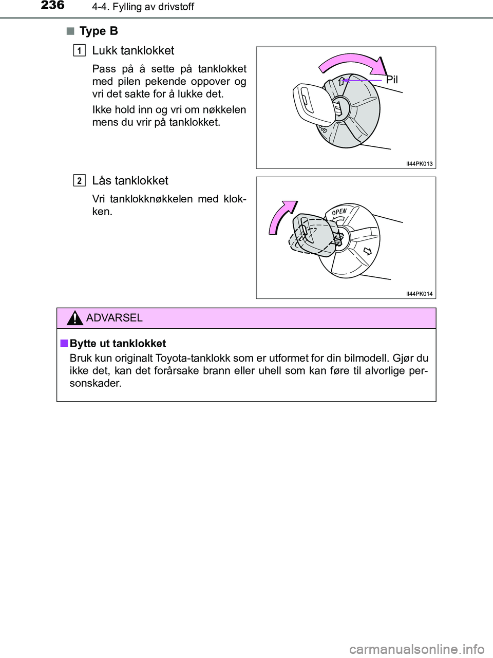 TOYOTA HILUX 2019 Instruksjoner for bruk (in Norwegian) 2364-4. Fylling av drivstoff
HILUX_OM_OM0K375NO_(EE)n
Ty p e B
Lukk tanklokket
Pass på å sette på tanklokket
med pilen pekende oppover og
vri det sakte for å lukke det.
Ikke hold inn og vri om n TOYOTA HILUX 2019 Instruksjoner for bruk (in Norwegian) 2364-4. Fylling av drivstoff
HILUX_OM_OM0K375NO_(EE)n
Ty p e B
Lukk tanklokket
Pass på å sette på tanklokket
med pilen pekende oppover og
vri det sakte for å lukke det.
Ikke hold inn og vri om n
