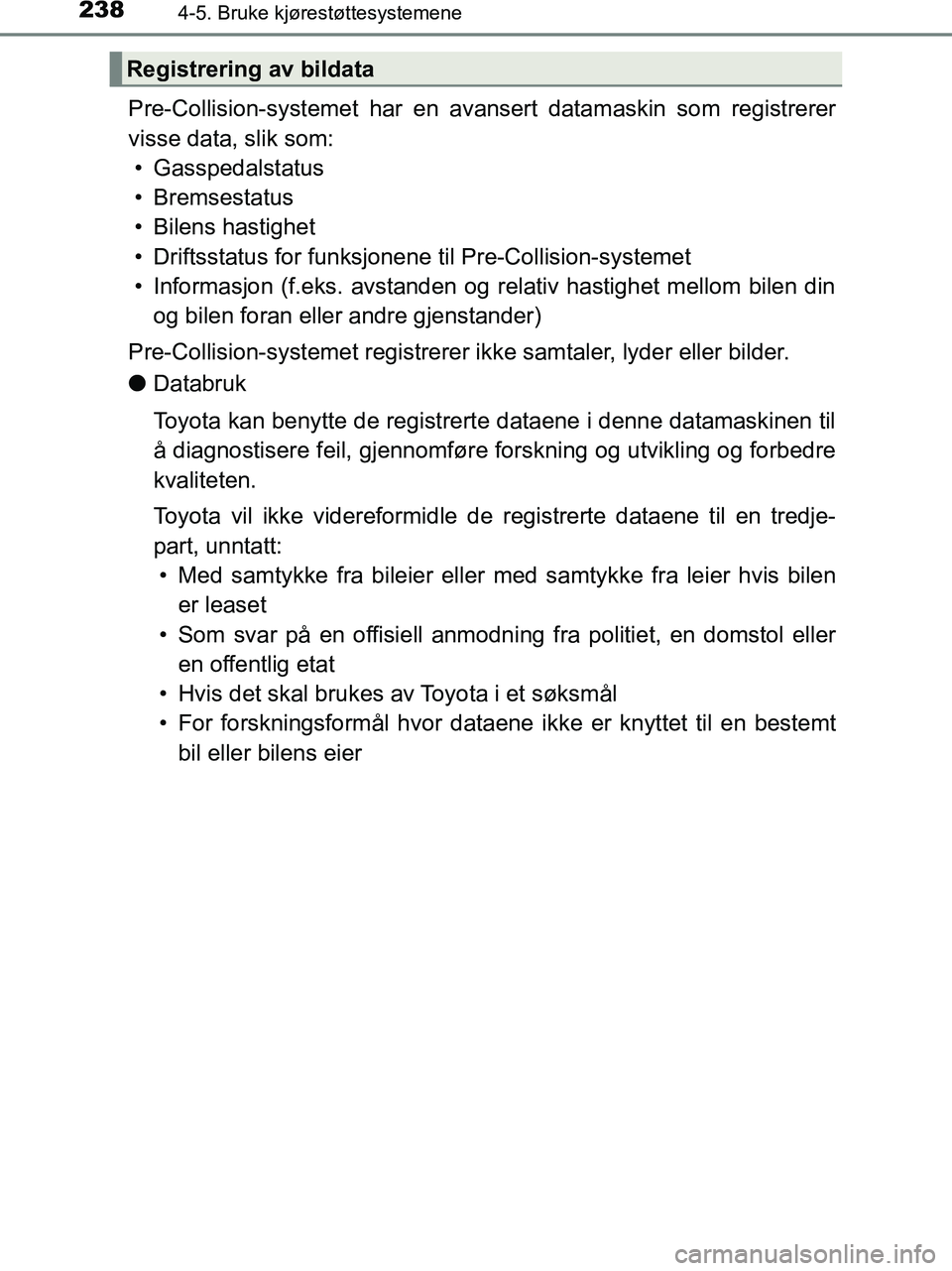 TOYOTA HILUX 2019 Instruksjoner for bruk (in Norwegian) 2384-5. Bruke kjørestøttesystemene
HILUX_OM_OM0K375NO_(EE)
Pre-Collision-systemet har en avansert datam askin som registrerer
visse data, slik som: • Gasspedalstatus
• Bremsestatus
• Bilens ha TOYOTA HILUX 2019 Instruksjoner for bruk (in Norwegian) 2384-5. Bruke kjørestøttesystemene
HILUX_OM_OM0K375NO_(EE)
Pre-Collision-systemet har en avansert datam askin som registrerer
visse data, slik som: • Gasspedalstatus
• Bremsestatus
• Bilens ha