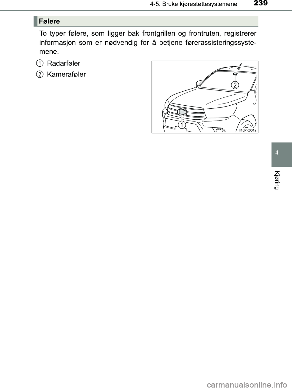 TOYOTA HILUX 2019 Instruksjoner for bruk (in Norwegian) 2394-5. Bruke kjørestøttesystemene
4
Kjøring
HILUX_OM_OM0K375NO_(EE)
To typer følere, som ligger bak frontgrillen og frontruten, registrerer
informasjon som er nødvendig for å betjene førerassi TOYOTA HILUX 2019 Instruksjoner for bruk (in Norwegian) 2394-5. Bruke kjørestøttesystemene
4
Kjøring
HILUX_OM_OM0K375NO_(EE)
To typer følere, som ligger bak frontgrillen og frontruten, registrerer
informasjon som er nødvendig for å betjene førerassi