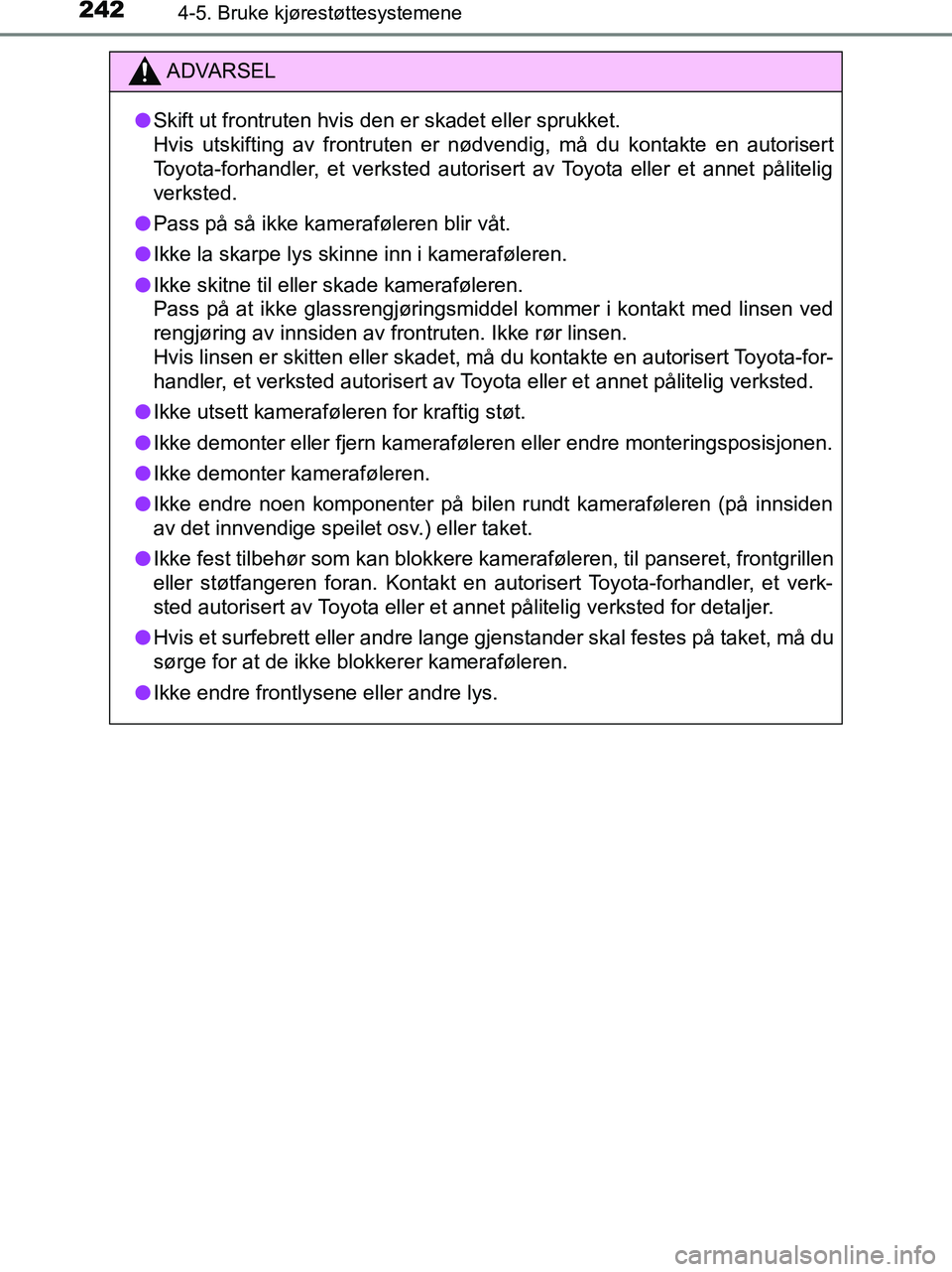 TOYOTA HILUX 2019 Instruksjoner for bruk (in Norwegian) 2424-5. Bruke kjørestøttesystemene
HILUX_OM_OM0K375NO_(EE)
ADVARSEL
l Skift ut frontruten hvis den er skadet eller sprukket.
Hvis utskifting av frontruten er nødvendig, må du kontakte en autorise TOYOTA HILUX 2019 Instruksjoner for bruk (in Norwegian) 2424-5. Bruke kjørestøttesystemene
HILUX_OM_OM0K375NO_(EE)
ADVARSEL
l Skift ut frontruten hvis den er skadet eller sprukket.
Hvis utskifting av frontruten er nødvendig, må du kontakte en autorise