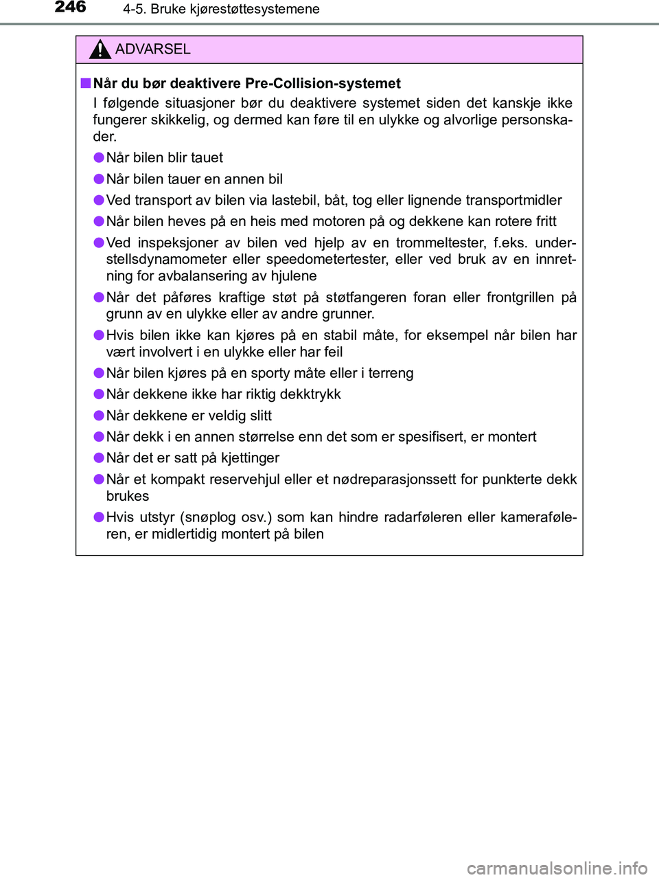 TOYOTA HILUX 2019 Instruksjoner for bruk (in Norwegian) 2464-5. Bruke kjørestøttesystemene
HILUX_OM_OM0K375NO_(EE)
ADVARSEL
n Når du bør deaktivere Pre-Collision-systemet
I følgende situasjoner bør du deaktivere systemet siden det kanskje ikke
funge TOYOTA HILUX 2019 Instruksjoner for bruk (in Norwegian) 2464-5. Bruke kjørestøttesystemene
HILUX_OM_OM0K375NO_(EE)
ADVARSEL
n Når du bør deaktivere Pre-Collision-systemet
I følgende situasjoner bør du deaktivere systemet siden det kanskje ikke
funge
