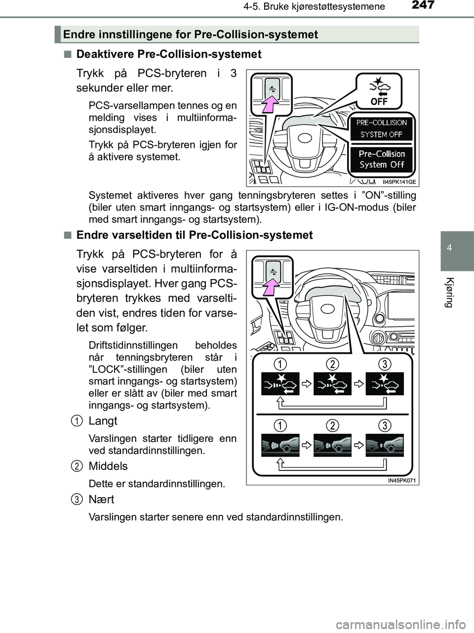 TOYOTA HILUX 2019  Instruksjoner for bruk (in Norwegian) 2474-5. Bruke kjørestøttesystemene
4
Kjøring
HILUX_OM_OM0K375NO_(EE)n
Deaktivere Pre-Collision-systemet
Trykk på PCS-bryteren i 3
sekunder eller mer.
PCS-varsellampen tennes og en
melding vises i 