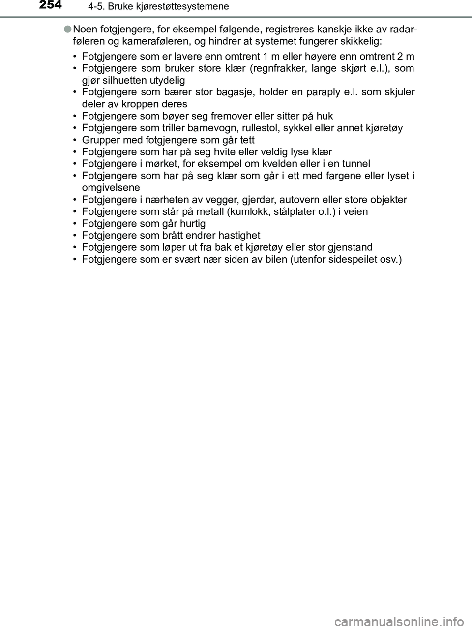 TOYOTA HILUX 2019 Instruksjoner for bruk (in Norwegian) 2544-5. Bruke kjørestøttesystemene
HILUX_OM_OM0K375NO_(EE)l
Noen fotgjengere, for eksempel følgende, registreres kanskje ikke av radar-
føleren og kameraføleren, og hindrer at systemet fungerer s TOYOTA HILUX 2019 Instruksjoner for bruk (in Norwegian) 2544-5. Bruke kjørestøttesystemene
HILUX_OM_OM0K375NO_(EE)l
Noen fotgjengere, for eksempel følgende, registreres kanskje ikke av radar-
føleren og kameraføleren, og hindrer at systemet fungerer s