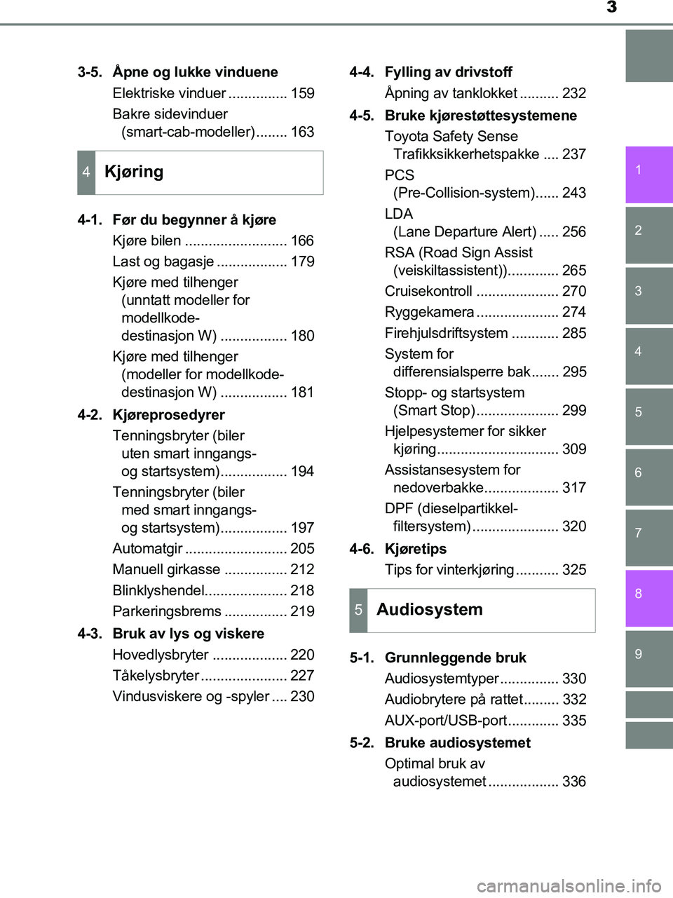 TOYOTA HILUX 2019  Instruksjoner for bruk (in Norwegian) 3
1
9 8 6 5
4
3
2
HILUX_OM_OM0K375NO_(EE)
7
3-5. Åpne og lukke vindueneElektriske vinduer ............... 159
Bakre sidevinduer (smart-cab-model ler) ........ 163
4-1. Før du begynner å kjøre Kjø