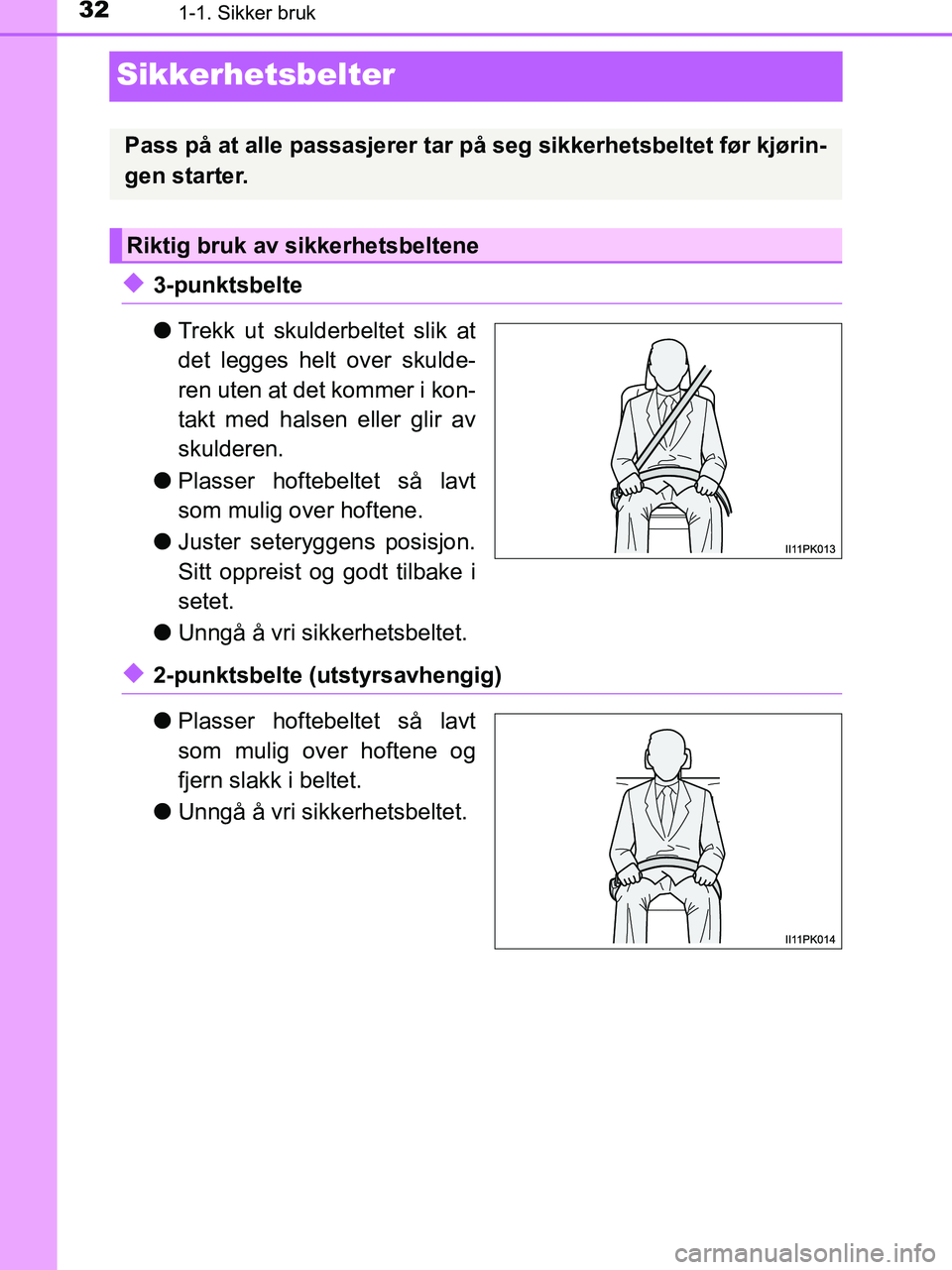 TOYOTA HILUX 2019 Instruksjoner for bruk (in Norwegian) 321-1. Sikker bruk
HILUX_OM_OM0K375NO_(EE)
Sikkerhetsbelter
u3-punktsbelte
lTrekk ut skulderbeltet slik at
det legges helt over skulde-
ren uten at det kommer i kon-
takt med halsen eller glir av
skul TOYOTA HILUX 2019 Instruksjoner for bruk (in Norwegian) 321-1. Sikker bruk
HILUX_OM_OM0K375NO_(EE)
Sikkerhetsbelter
u3-punktsbelte
lTrekk ut skulderbeltet slik at
det legges helt over skulde-
ren uten at det kommer i kon-
takt med halsen eller glir av
skul