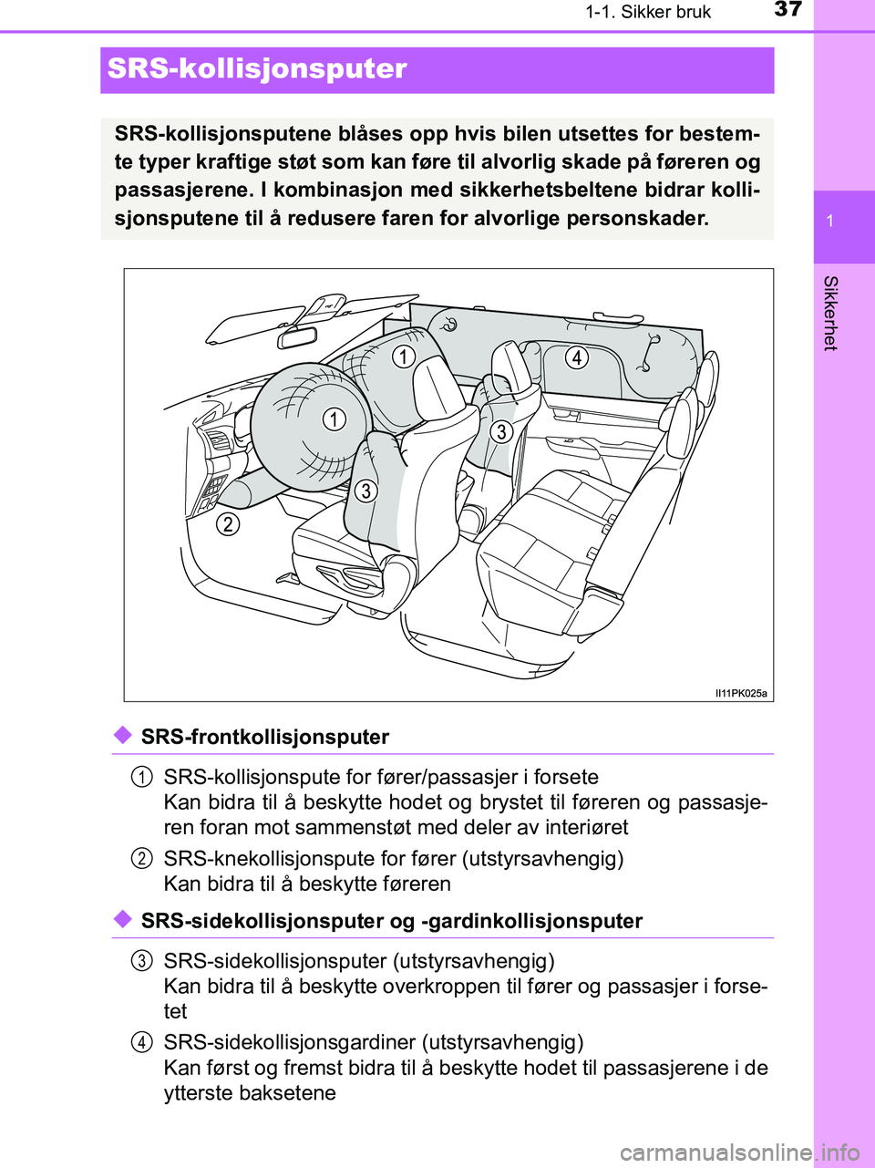 TOYOTA HILUX 2019 Instruksjoner for bruk (in Norwegian) 371-1. Sikker bruk
1
Sikkerhet
HILUX_OM_OM0K375NO_(EE)
SRS-kollisjonsputer
uSRS-frontkollisjonsputerSRS-kollisjonspute for fører/passasjer i forsete
Kan bidra til å beskytte hodet og brystet til fø TOYOTA HILUX 2019 Instruksjoner for bruk (in Norwegian) 371-1. Sikker bruk
1
Sikkerhet
HILUX_OM_OM0K375NO_(EE)
SRS-kollisjonsputer
uSRS-frontkollisjonsputerSRS-kollisjonspute for fører/passasjer i forsete
Kan bidra til å beskytte hodet og brystet til fø