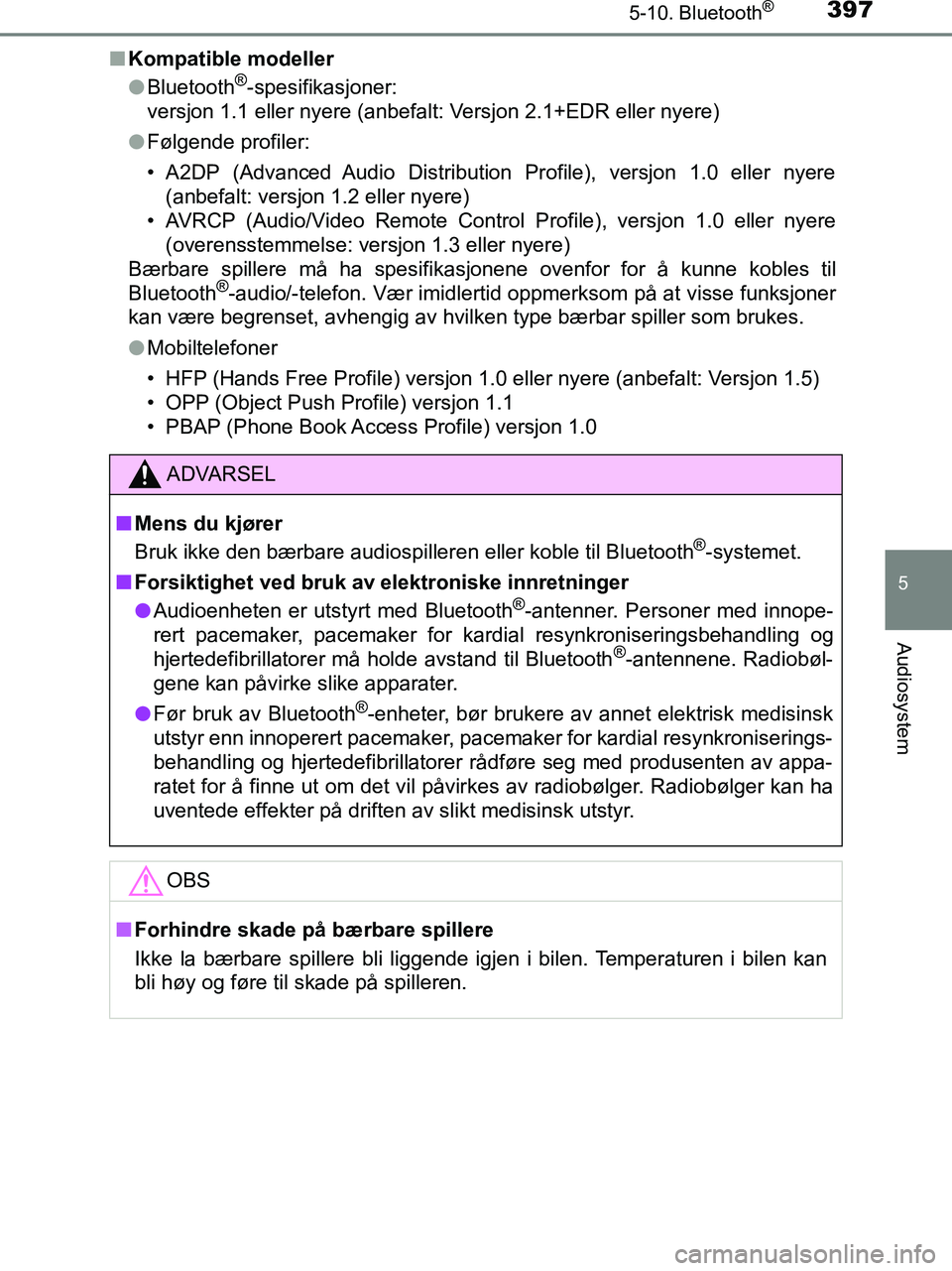 TOYOTA HILUX 2019  Instruksjoner for bruk (in Norwegian) 3975-10. Bluetooth®
5
Audiosystem
HILUX_OM_OM0K375NO_(EE)n
Kompatible modeller
lBluetooth
®-spesifikasjoner:
versjon 1.1 eller nyere (anbefalt: Versjon 2.1+EDR eller nyere)
l Følgende profiler:
•