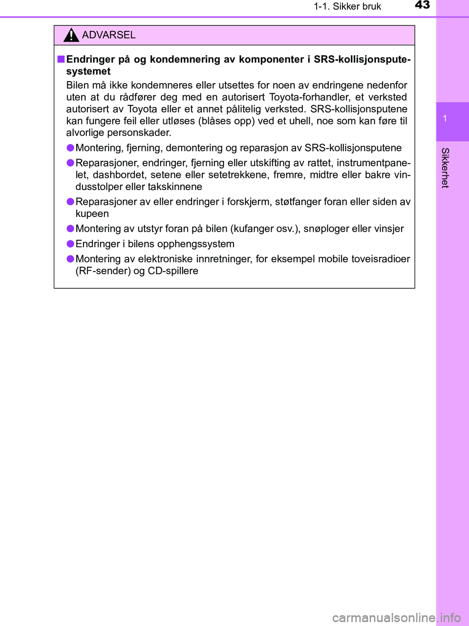 TOYOTA HILUX 2019 Instruksjoner for bruk (in Norwegian) 431-1. Sikker bruk
1
HILUX_OM_OM0K375NO_(EE)
Sikkerhet
ADVARSEL
n Endringer på og kondemnering av komponenter i SRS-kollisjonspute-
systemet
Bilen må ikke kondemneres eller utsettes for noen av end TOYOTA HILUX 2019 Instruksjoner for bruk (in Norwegian) 431-1. Sikker bruk
1
HILUX_OM_OM0K375NO_(EE)
Sikkerhet
ADVARSEL
n Endringer på og kondemnering av komponenter i SRS-kollisjonspute-
systemet
Bilen må ikke kondemneres eller utsettes for noen av end