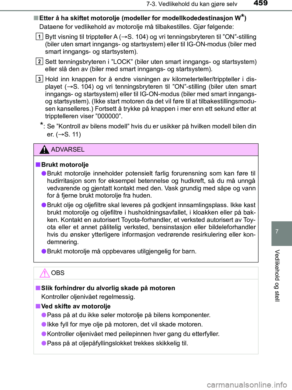 TOYOTA HILUX 2019 Instruksjoner for bruk (in Norwegian) 4597-3. Vedlikehold du kan gjøre selv
HILUX_OM_OM0K375NO_(EE)
7
Vedlikehold og stell
nEtter å ha skiftet motorolje (mod eller for modellkodedestinasjon W*)
Dataene for vedlikehold av motorolje må t TOYOTA HILUX 2019 Instruksjoner for bruk (in Norwegian) 4597-3. Vedlikehold du kan gjøre selv
HILUX_OM_OM0K375NO_(EE)
7
Vedlikehold og stell
nEtter å ha skiftet motorolje (mod eller for modellkodedestinasjon W*)
Dataene for vedlikehold av motorolje må t