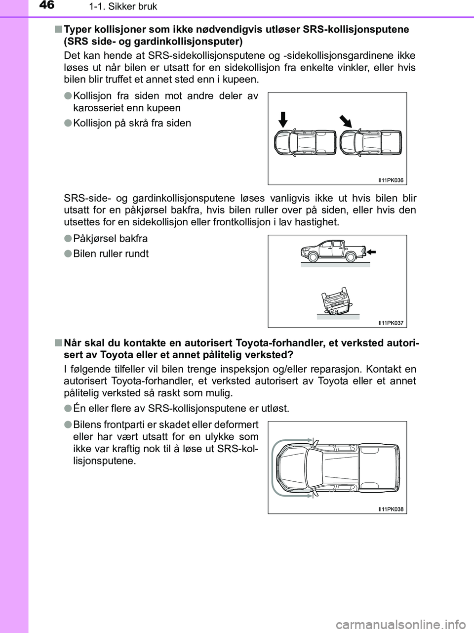 TOYOTA HILUX 2019 Instruksjoner for bruk (in Norwegian) 461-1. Sikker bruk
HILUX_OM_OM0K375NO_(EE)n
Typer kollisjoner som ikke nødvendigvis utløser SRS-kollisjonsputene
(SRS side- og gardinkollisjonsputer)
Det kan hende at SRS-sidekollisjonsputene og -s TOYOTA HILUX 2019 Instruksjoner for bruk (in Norwegian) 461-1. Sikker bruk
HILUX_OM_OM0K375NO_(EE)n
Typer kollisjoner som ikke nødvendigvis utløser SRS-kollisjonsputene
(SRS side- og gardinkollisjonsputer)
Det kan hende at SRS-sidekollisjonsputene og -s