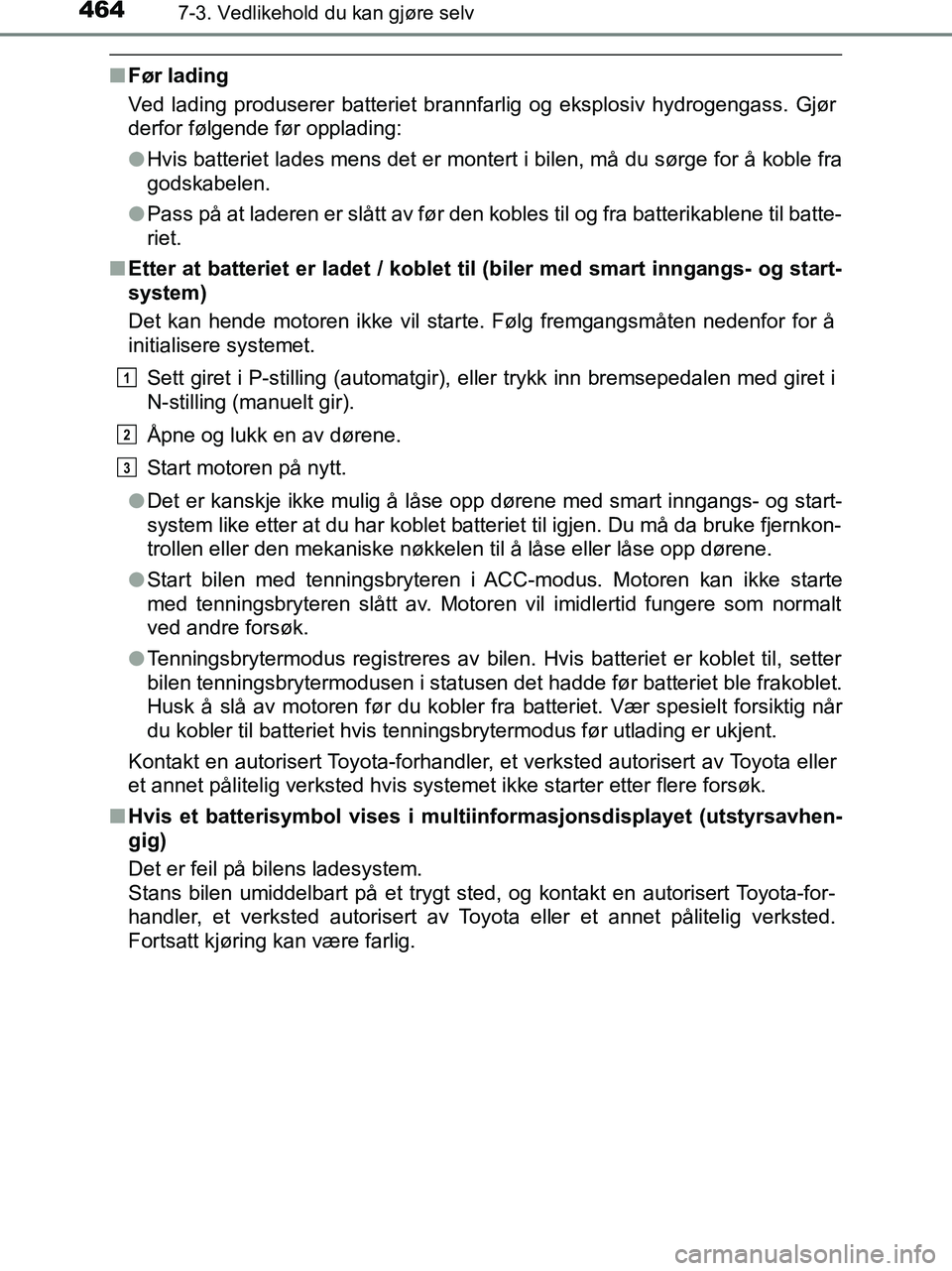 TOYOTA HILUX 2019 Instruksjoner for bruk (in Norwegian) 4647-3. Vedlikehold du kan gjøre selv
HILUX_OM_OM0K375NO_(EE)
nFør lading
Ved lading produserer batteriet brannfarlig og eksplosiv hydrogengass. Gjør
derfor følgende før opplading:
lHvis batterie TOYOTA HILUX 2019 Instruksjoner for bruk (in Norwegian) 4647-3. Vedlikehold du kan gjøre selv
HILUX_OM_OM0K375NO_(EE)
nFør lading
Ved lading produserer batteriet brannfarlig og eksplosiv hydrogengass. Gjør
derfor følgende før opplading:
lHvis batterie