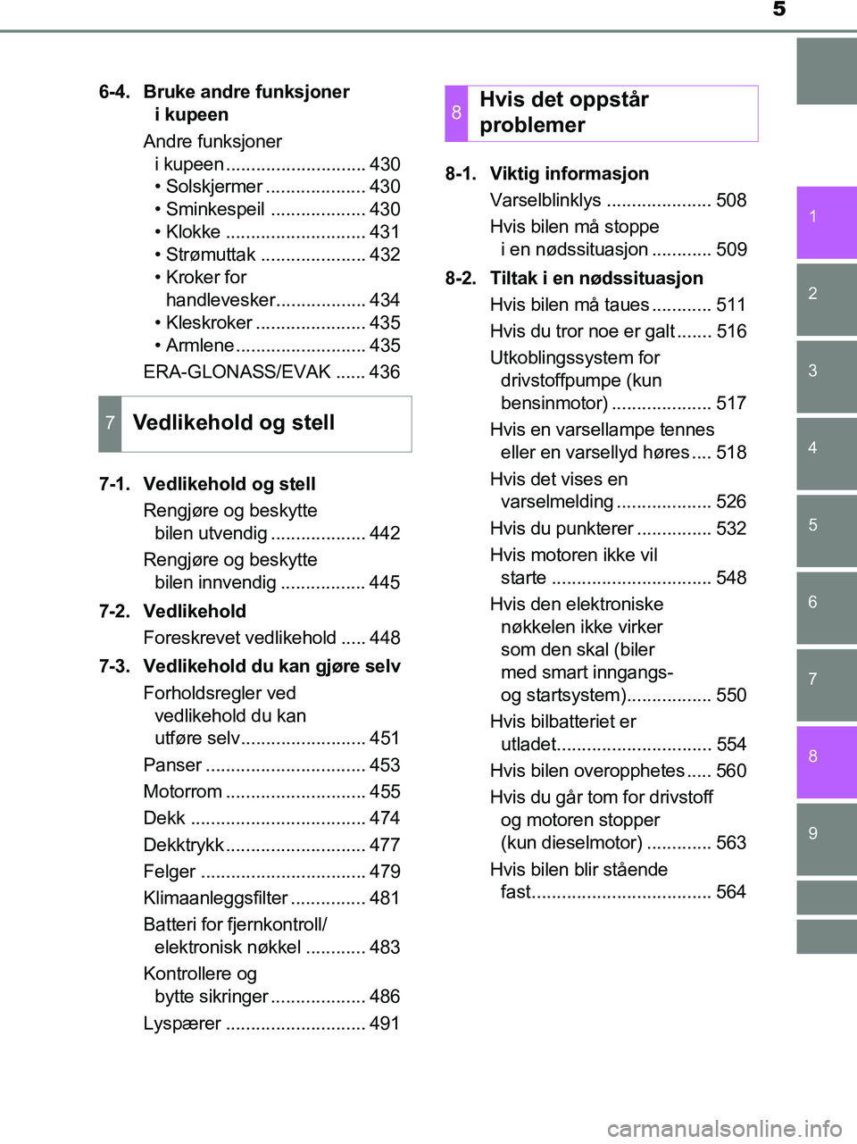 TOYOTA HILUX 2019  Instruksjoner for bruk (in Norwegian) 5
1
9 8 6 5
4
3
2
HILUX_OM_OM0K375NO_(EE)
7
6-4. Bruke andre funksjoner i kupeen
Andre funksjoner  i kupeen ............................ 430
• Solskjermer .................... 430
• Sminkespeil ..