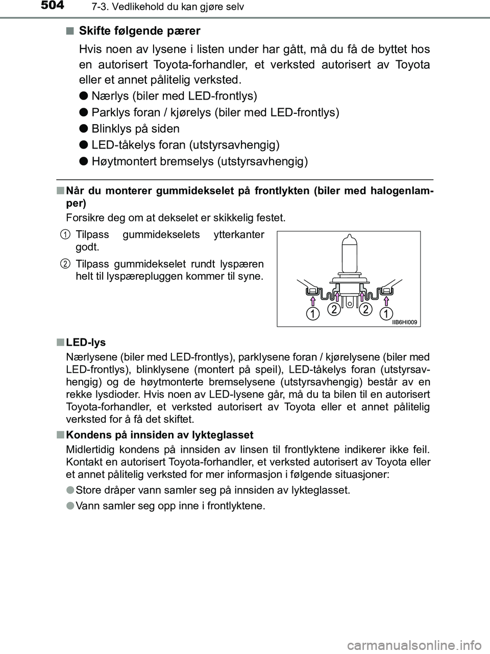 TOYOTA HILUX 2019 Instruksjoner for bruk (in Norwegian) 5047-3. Vedlikehold du kan gjøre selv
HILUX_OM_OM0K375NO_(EE)n
Skifte følgende pærer
Hvis noen av lysene i listen under har gått, må du få de byttet hos
en autorisert Toyota-forhandler, et verks TOYOTA HILUX 2019 Instruksjoner for bruk (in Norwegian) 5047-3. Vedlikehold du kan gjøre selv
HILUX_OM_OM0K375NO_(EE)n
Skifte følgende pærer
Hvis noen av lysene i listen under har gått, må du få de byttet hos
en autorisert Toyota-forhandler, et verks
