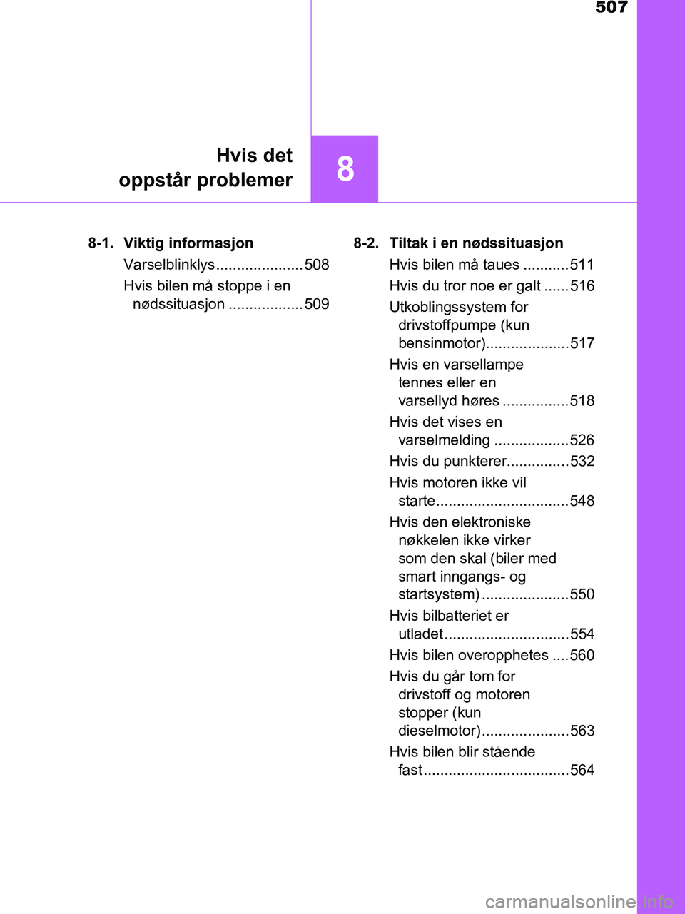 TOYOTA HILUX 2019  Instruksjoner for bruk (in Norwegian) 507
8
Hvis det
oppstår problemer
HILUX_OM_OM0K375NO_(EE) 8-1. Viktig informasjon
Varselblinklys..................... 508
Hvis bilen må stoppe i en nødssituasjon .................. 509 8-2. Tiltak i