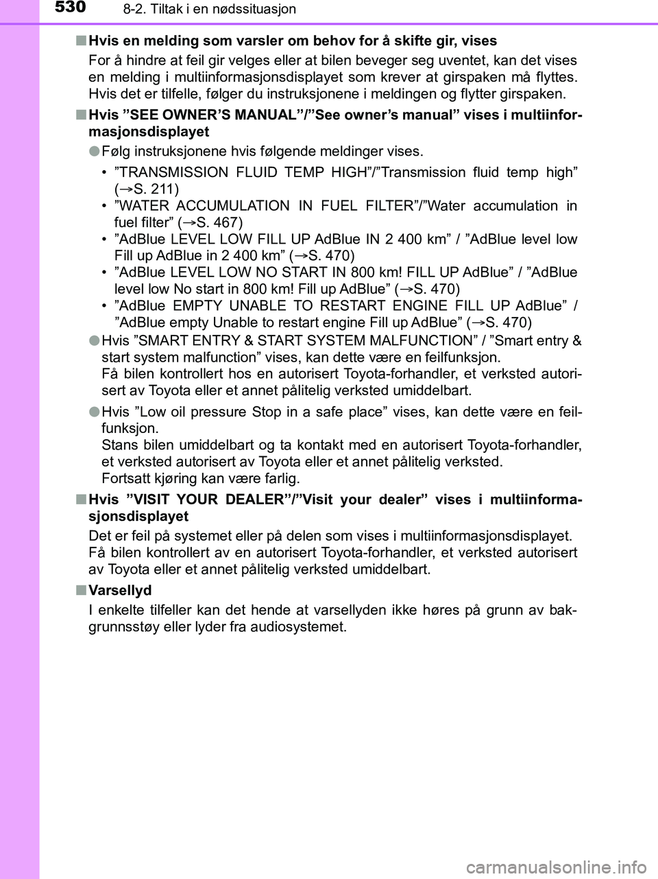 TOYOTA HILUX 2019  Instruksjoner for bruk (in Norwegian) 5308-2. Tiltak i en nødssituasjon
HILUX_OM_OM0K375NO_(EE)n
Hvis en melding som varsler om behov for å skifte gir, vises
For å hindre at feil gir velges eller at bilen beveger seg uventet, kan det v