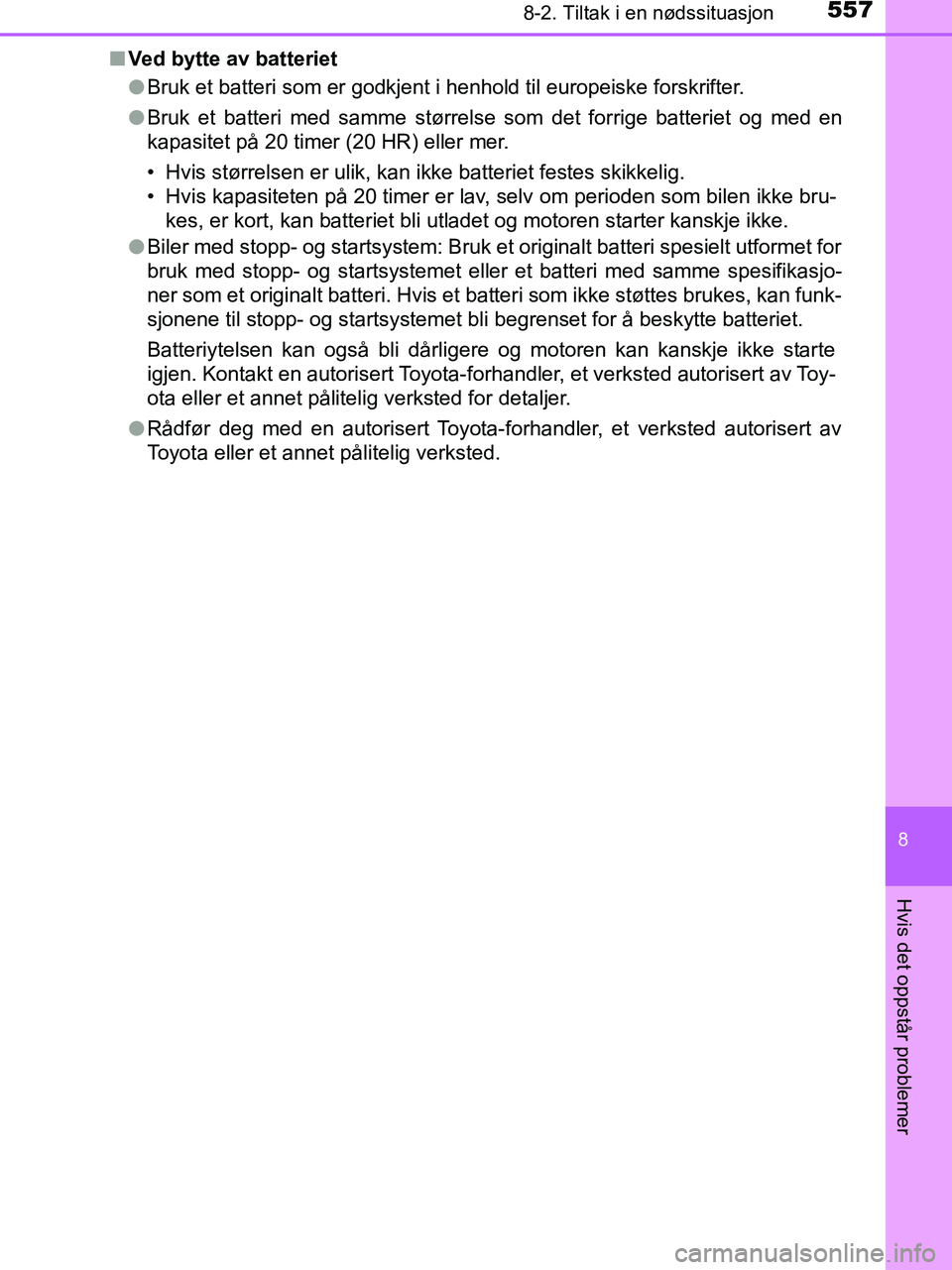 TOYOTA HILUX 2019 Instruksjoner for bruk (in Norwegian) 5578-2. Tiltak i en nødssituasjon
HILUX_OM_OM0K375NO_(EE)
8
Hvis det oppstår problemer
nVed bytte av batteriet
lBruk et batteri som er godkjent i henhold til europeiske forskrifter.
l Bruk et batter TOYOTA HILUX 2019 Instruksjoner for bruk (in Norwegian) 5578-2. Tiltak i en nødssituasjon
HILUX_OM_OM0K375NO_(EE)
8
Hvis det oppstår problemer
nVed bytte av batteriet
lBruk et batteri som er godkjent i henhold til europeiske forskrifter.
l Bruk et batter