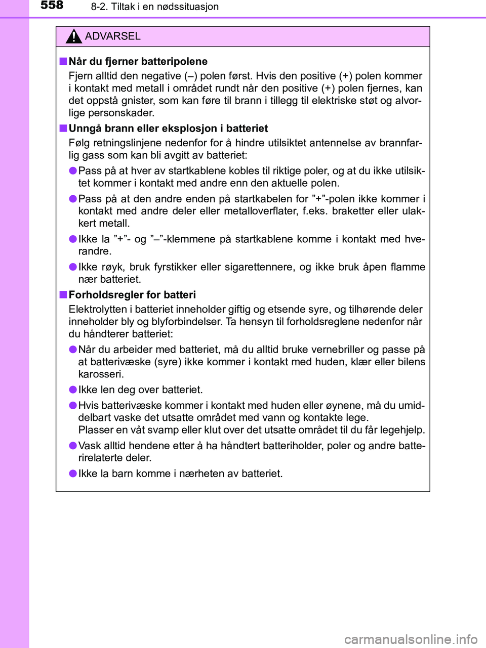 TOYOTA HILUX 2019 Instruksjoner for bruk (in Norwegian) 5588-2. Tiltak i en nødssituasjon
HILUX_OM_OM0K375NO_(EE)
ADVARSEL
n Når du fjerner batteripolene
Fjern alltid den negative (–) polen først. Hvis den positive (+) polen kommer
i kontakt med metal TOYOTA HILUX 2019 Instruksjoner for bruk (in Norwegian) 5588-2. Tiltak i en nødssituasjon
HILUX_OM_OM0K375NO_(EE)
ADVARSEL
n Når du fjerner batteripolene
Fjern alltid den negative (–) polen først. Hvis den positive (+) polen kommer
i kontakt med metal