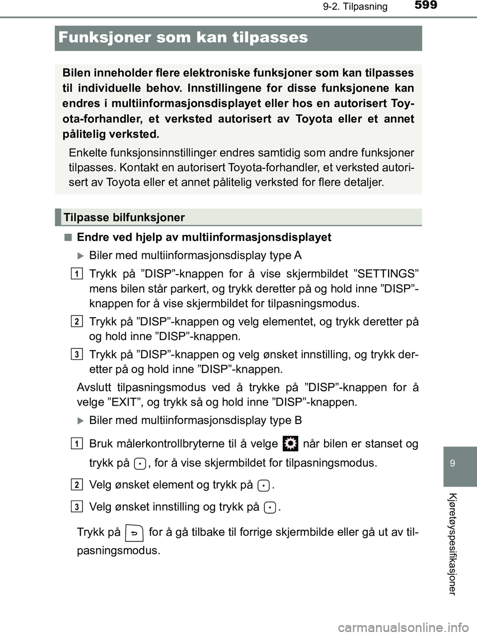 TOYOTA HILUX 2019  Instruksjoner for bruk (in Norwegian) 5999-2. Tilpasning
HILUX_OM_OM0K375NO_(EE)
9
Kjøretøyspesifikasjoner
Funksjoner som kan tilpasses
nEndre ved hjelp av multiinformasjonsdisplayet
Biler med multiinformasjonsdisplay  type A
Trykk p
