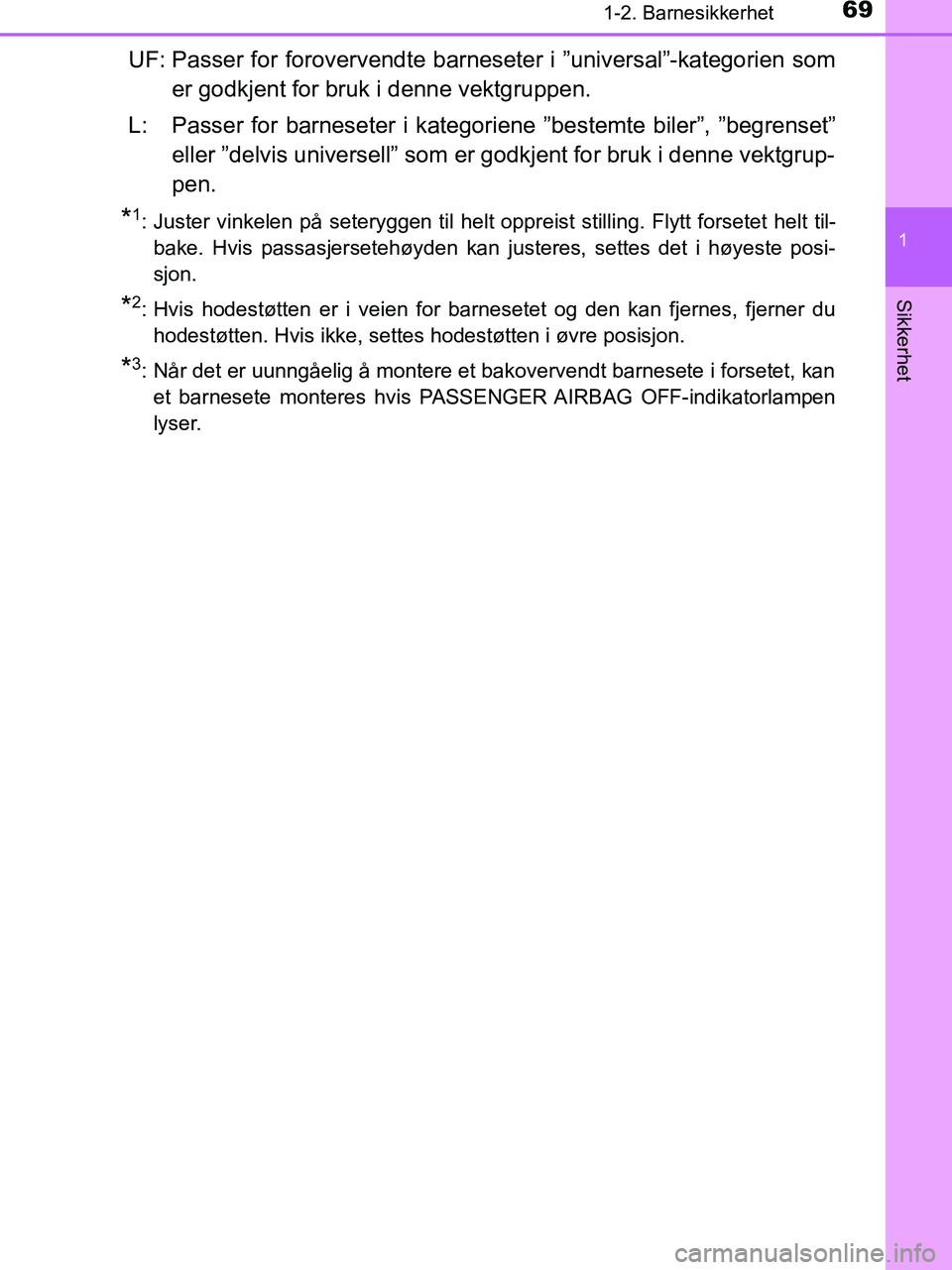 TOYOTA HILUX 2019  Instruksjoner for bruk (in Norwegian) 691-2. Barnesikkerhet
1
HILUX_OM_OM0K375NO_(EE)
Sikkerhet
UF: Passer for forovervendte barneseter i ”universal”-kategorien somer godkjent for bruk i denne vektgruppen.
L: Passer for barneseter i k