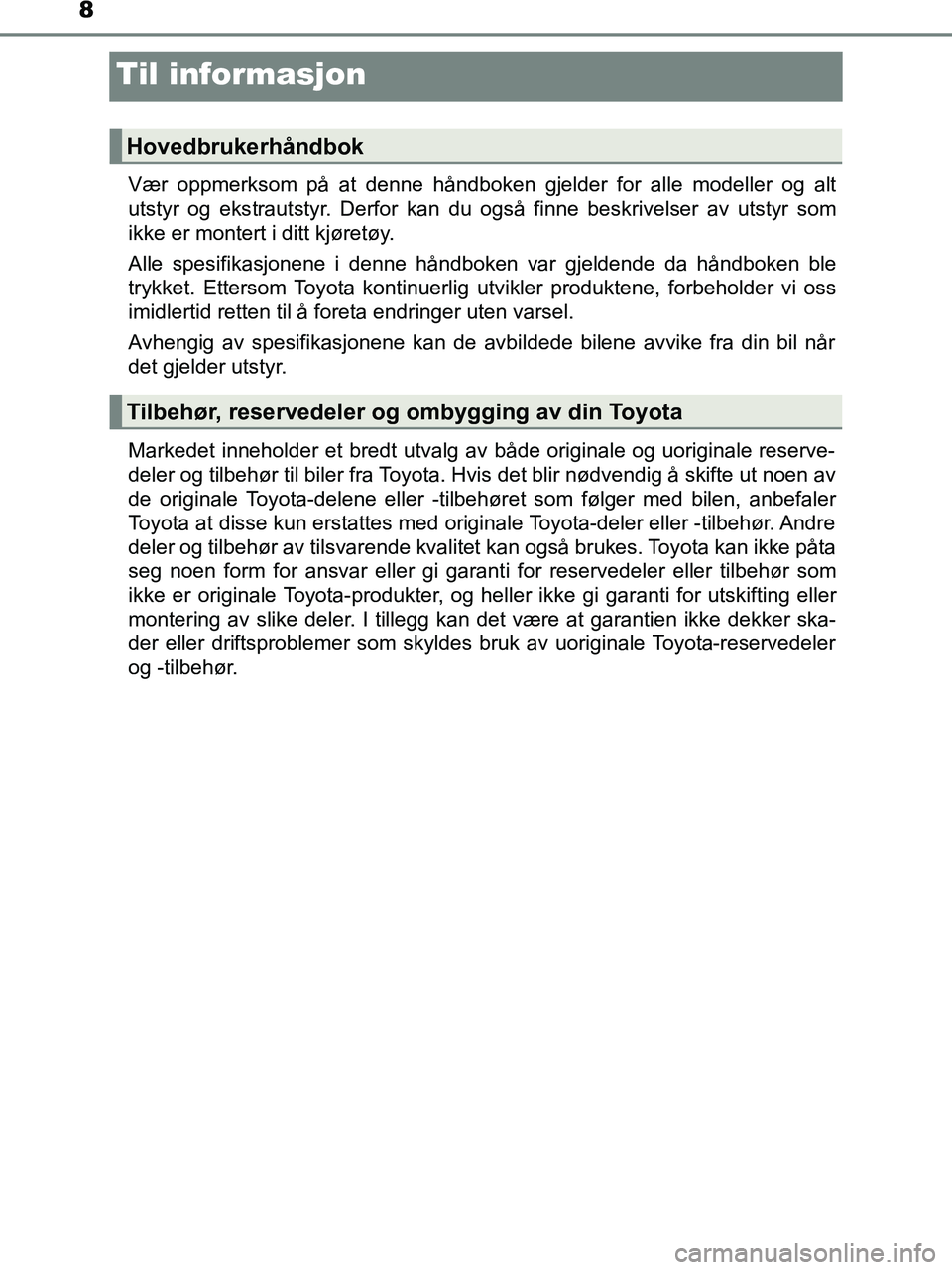 TOYOTA HILUX 2019  Instruksjoner for bruk (in Norwegian) 8
HILUX_OM_OM0K375NO_(EE)
Til informasjon
Vær oppmerksom på at denne håndboken gjelder for alle modeller og alt
utstyr og ekstrautstyr. Derfor kan du også finne beskrivelser av utstyr som
ikke er 