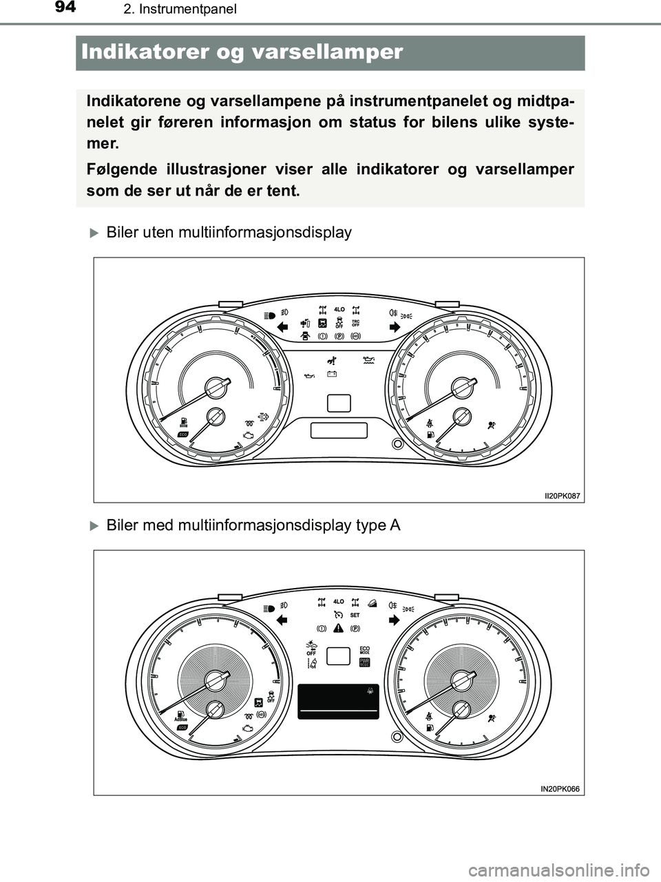 TOYOTA HILUX 2019 Instruksjoner for bruk (in Norwegian) 942. Instrumentpanel
HILUX_OM_OM0K375NO_(EE)
Indikatorer og varsellamper
Biler uten multiinformasjonsdisplay
Biler med multiinformasjonsdisplay type A
Indikatorene og varsellampene på instrume TOYOTA HILUX 2019 Instruksjoner for bruk (in Norwegian) 942. Instrumentpanel
HILUX_OM_OM0K375NO_(EE)
Indikatorer og varsellamper
Biler uten multiinformasjonsdisplay
Biler med multiinformasjonsdisplay type A
Indikatorene og varsellampene på instrume