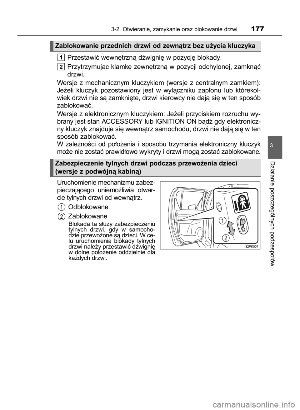 TOYOTA HILUX 2019  Instrukcja obsługi (in Polish) Przestawiç wewn´trznà dêwigni´ w pozycj´ blokady.
Przytrzymujàc klamk´ zewn´trznà w pozycji odchylonej, zamknàç
drzwi.
Wersje  z mechanicznym  kluczykiem  (wersje  z centralnym  zamkiem):
