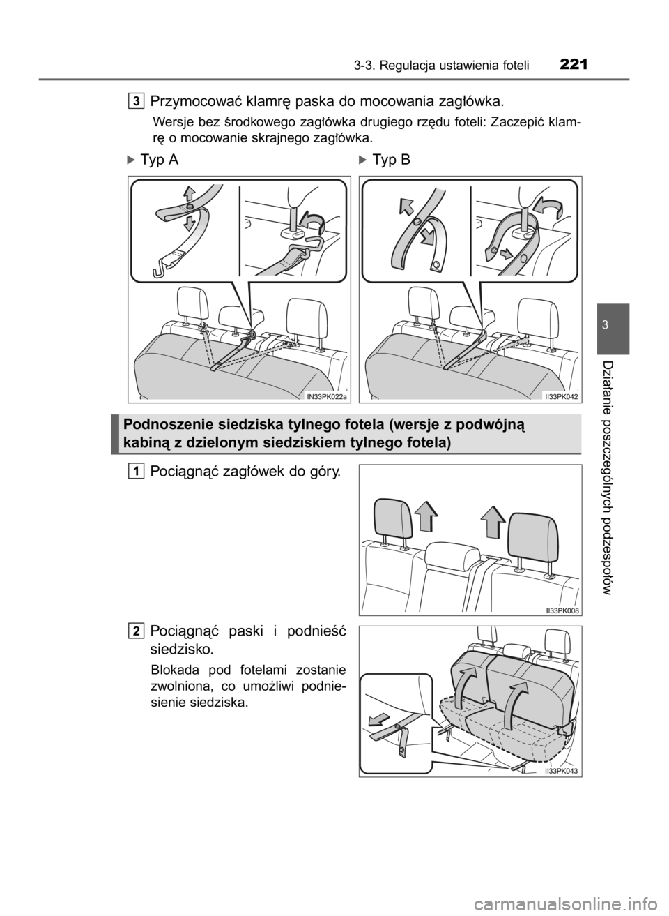 TOYOTA HILUX 2019  Instrukcja obsługi (in Polish) Przymocowaç klamr´ paska do mocowania zag∏ówka.
Wersje  bez  Êrodkowego  zag∏ówka  drugiego  rz´du  foteli:  Zaczepiç  klam-
r´ o mocowanie skrajnego zag∏ówka.
óTyp A                  