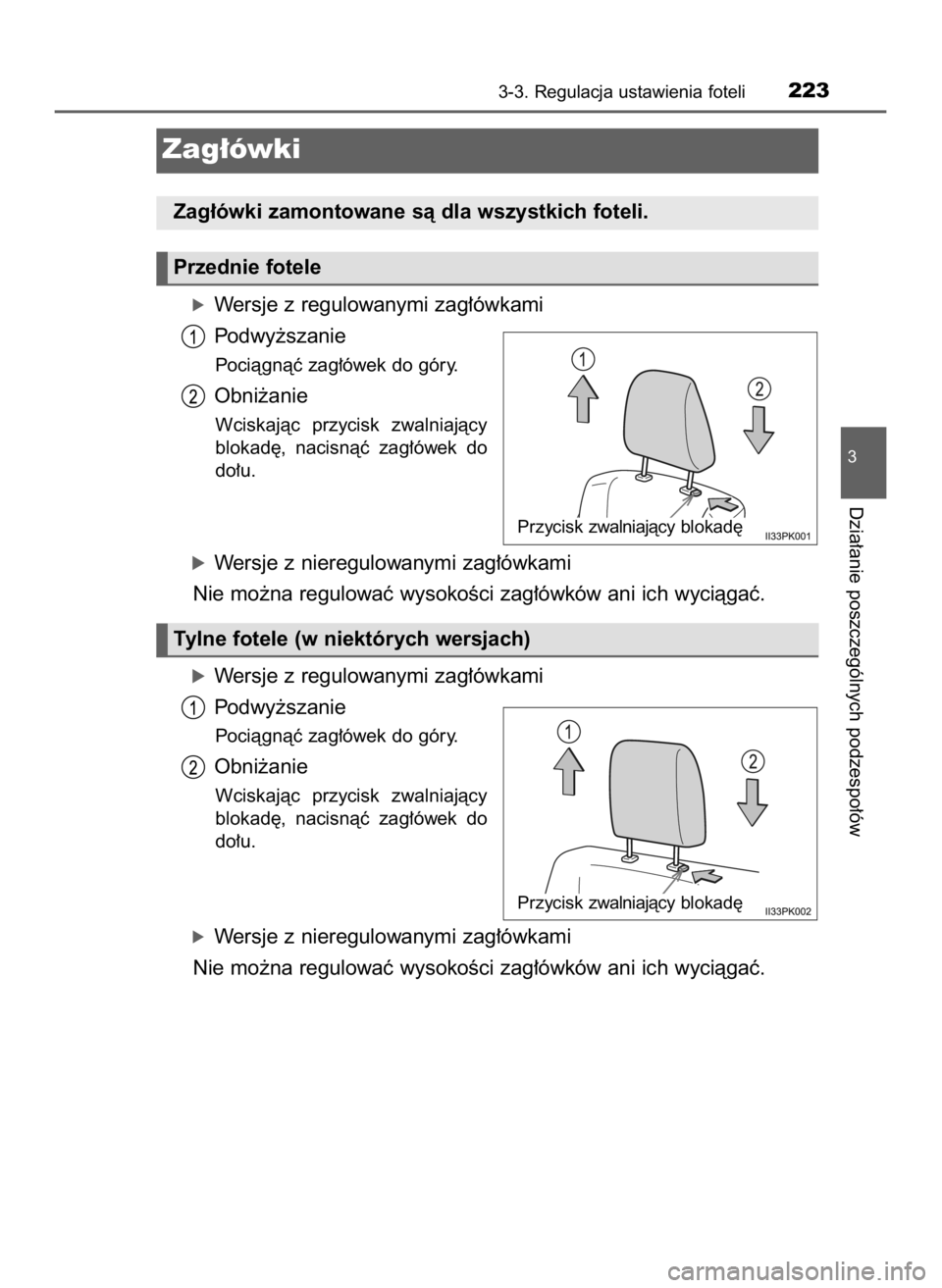 TOYOTA HILUX 2019  Instrukcja obsługi (in Polish) óWersje z regulowanymi zag∏ówkami
Podwy˝szanie
Pociàgnàç zag∏ówek do góry.
Obni˝anie
Wciskajàc  przycisk  zwalniajàcy
blokad´,  nacisnàç  zag∏ówek  do
do∏u.
óWersje z nieregulo
