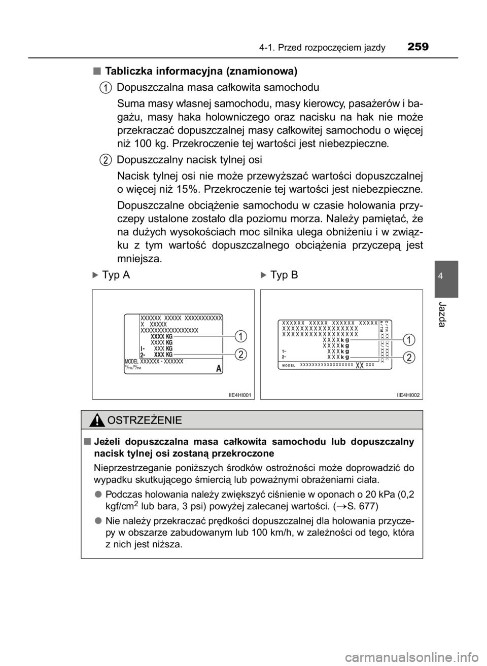 TOYOTA HILUX 2019  Instrukcja obsługi (in Polish) Tabliczka informacyjna (znamionowa)
Dopuszczalna masa ca∏kowita samochodu
Suma masy w∏asnej samochodu, masy kierowcy, pasa˝erów i ba-
ga˝u,  masy  haka  holowniczego  oraz  nacisku  na  hak  ni