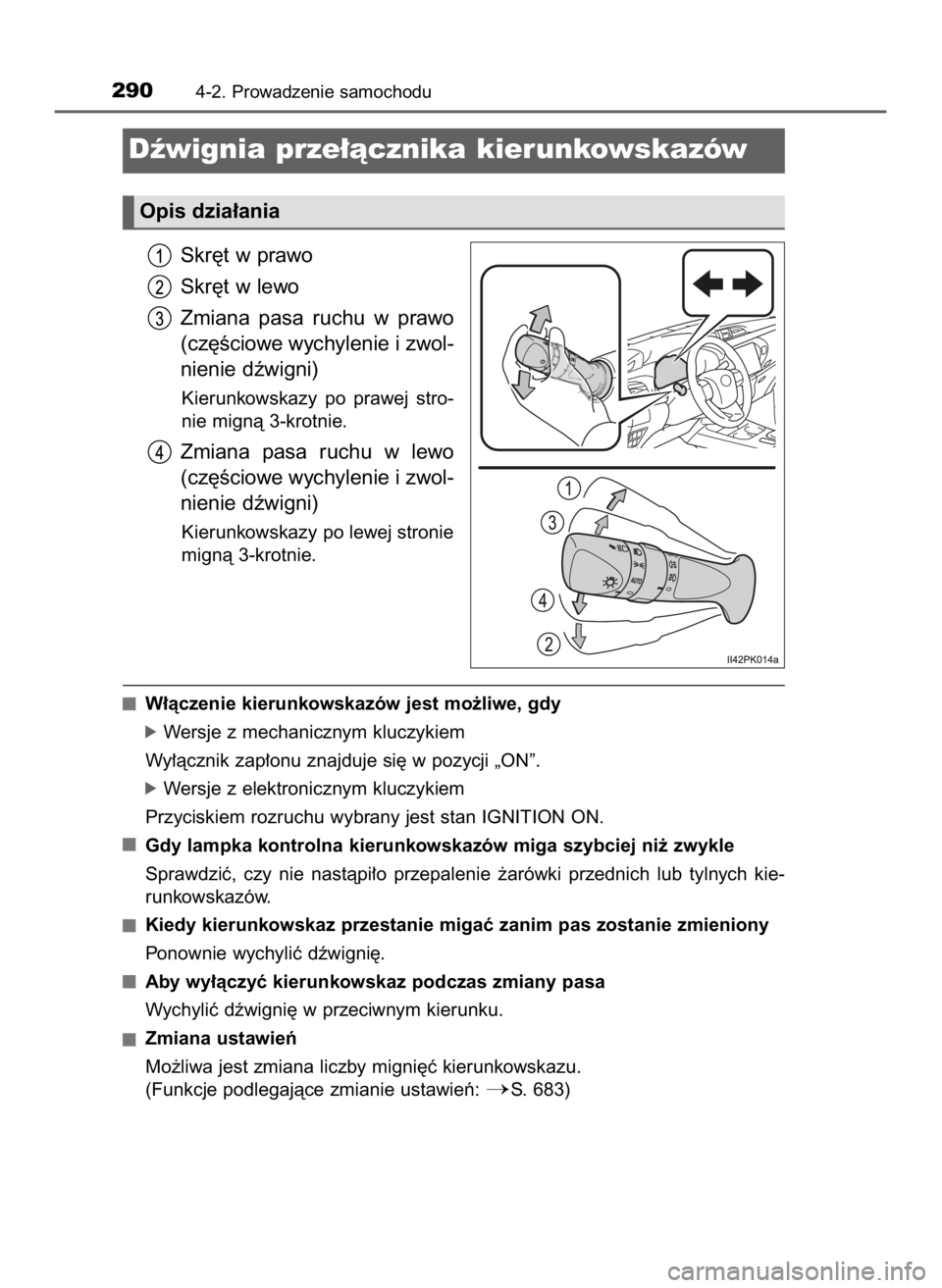 TOYOTA HILUX 2019  Instrukcja obsługi (in Polish) Skr´t w prawo
Skr´t w lewo
Zmiana  pasa  ruchu  w prawo
(cz´Êciowe wychylenie i zwol-
nienie dêwigni)
Kierunkowskazy  po  prawej  stro-
nie mignà 3-krotnie.
Zmiana  pasa  ruchu  w lewo
(cz´Êci