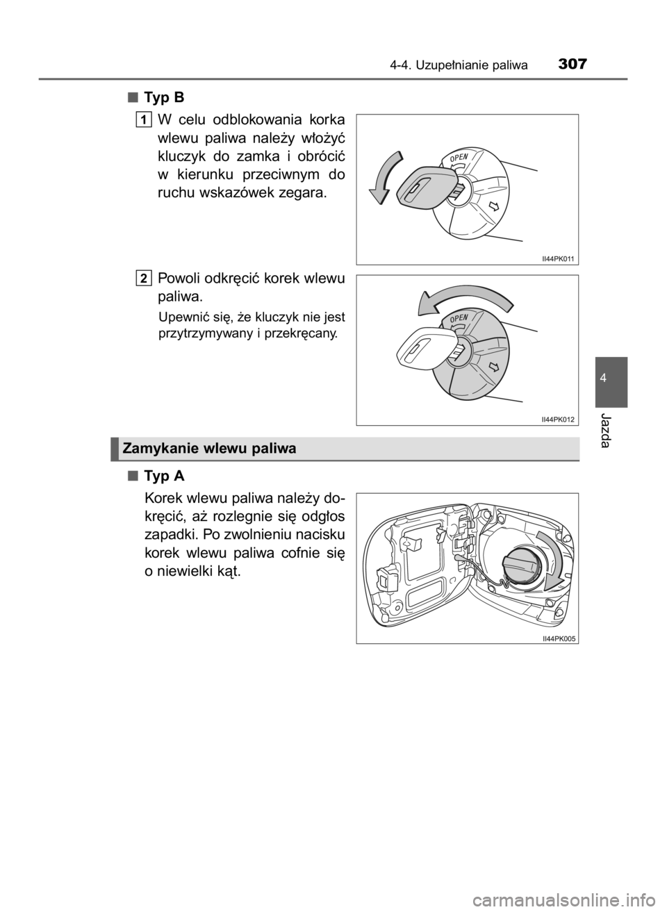 TOYOTA HILUX 2019  Instrukcja obsługi (in Polish) Typ B
W celu  odblokowania  korka
wlewu  paliwa  nale˝y  w∏o˝yç
kluczyk  do  zamka  i obróciç
w kierunku  przeciwnym  do
ruchu wskazówek zegara.
Powoli odkr´ciç korek wlewu
paliwa.
Upewniç 