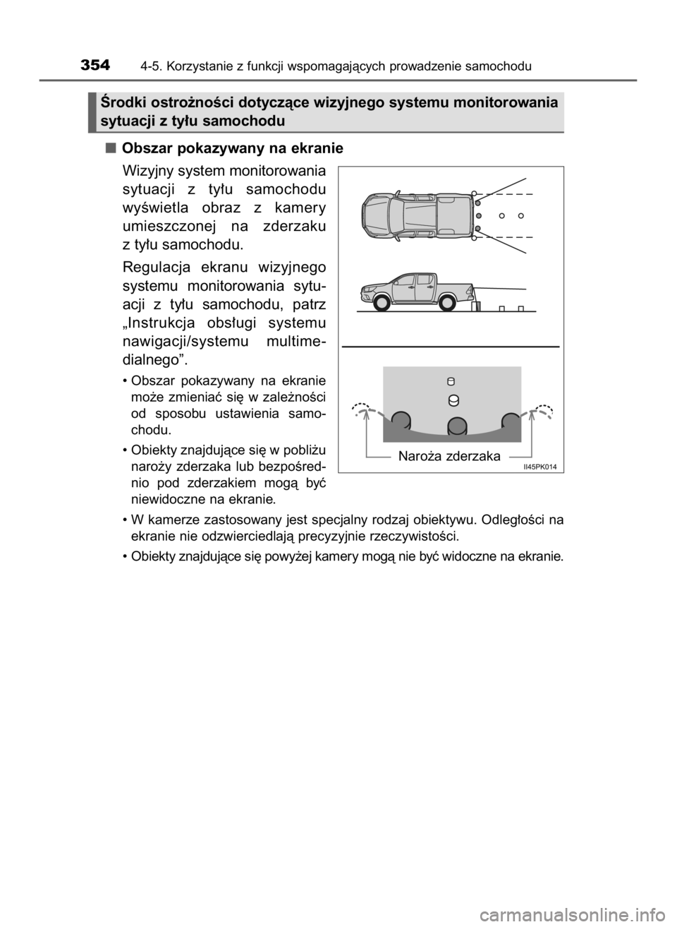 TOYOTA HILUX 2019  Instrukcja obsługi (in Polish) Obszar pokazywany na ekranie
Wizyjny system monitorowania
sytuacji  z ty∏u  samochodu 
wyÊwietla  obraz  z kamery
umieszczonej  na  zderzaku
z ty∏u samochodu.
Regulacja  ekranu  wizyjnego
systemu