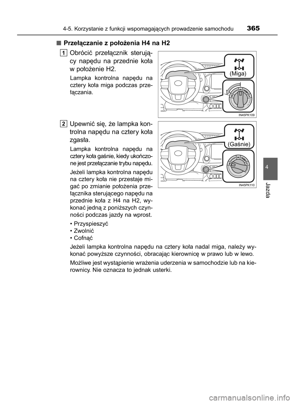 TOYOTA HILUX 2019  Instrukcja obsługi (in Polish) Prze∏àczanie z po∏o˝enia H4 na H2
Obróciç  prze∏àcznik  sterujà-
cy  nap´du  na  przednie  ko∏a
w po∏o˝enie H2.
Lampka  kontrolna  nap´du  na
cztery  ko∏a  miga  podczas  prze-
