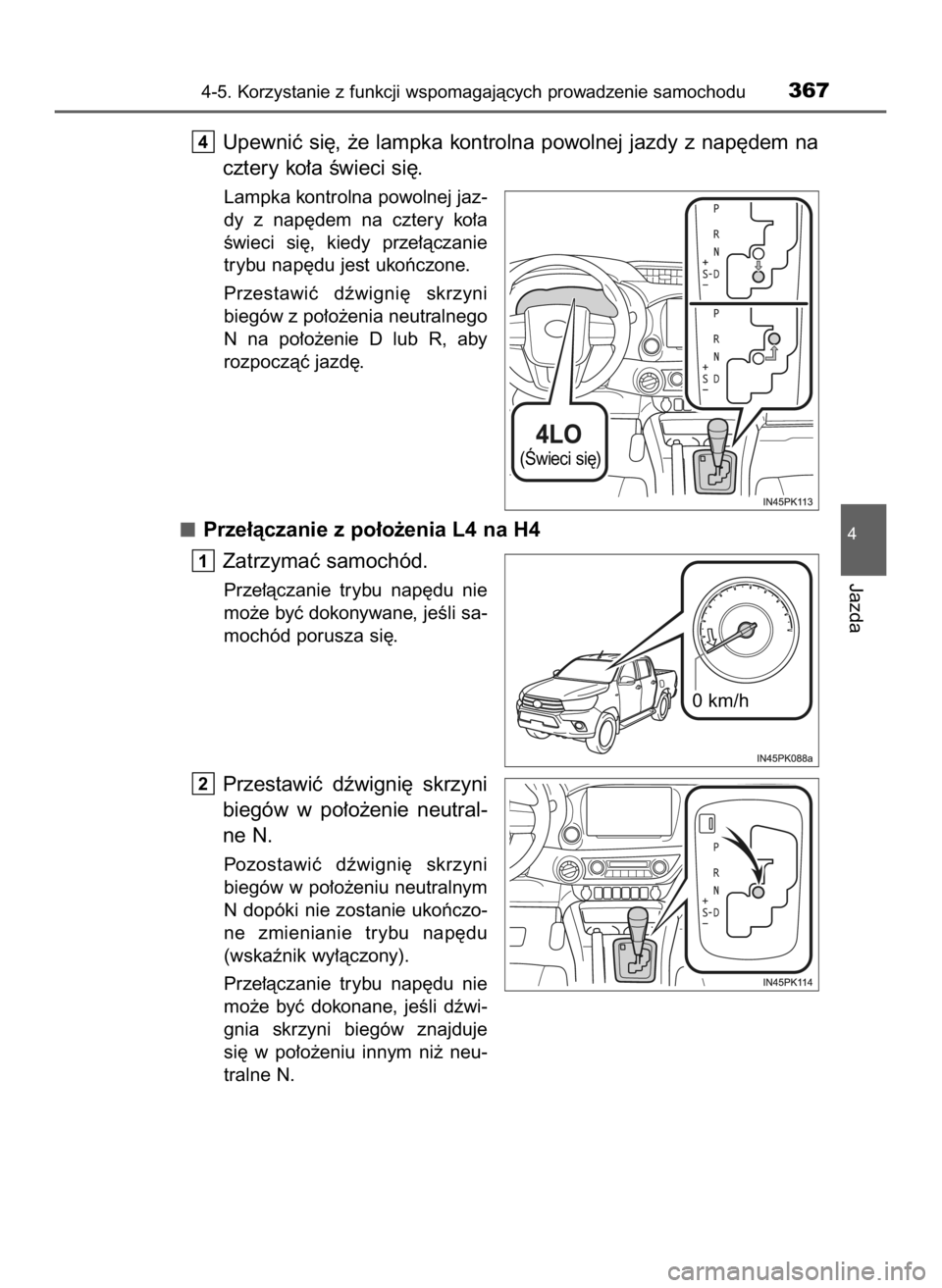 TOYOTA HILUX 2019  Instrukcja obsługi (in Polish) Upewniç si´, ˝e lampka kontrolna powolnej jazdy z nap´dem na
cztery ko∏a Êwieci si´.
Lampka kontrolna powolnej jaz-
dy  z nap´dem  na  cztery  ko∏a
Êwieci  si´,  kiedy  prze∏àczanie
tr
