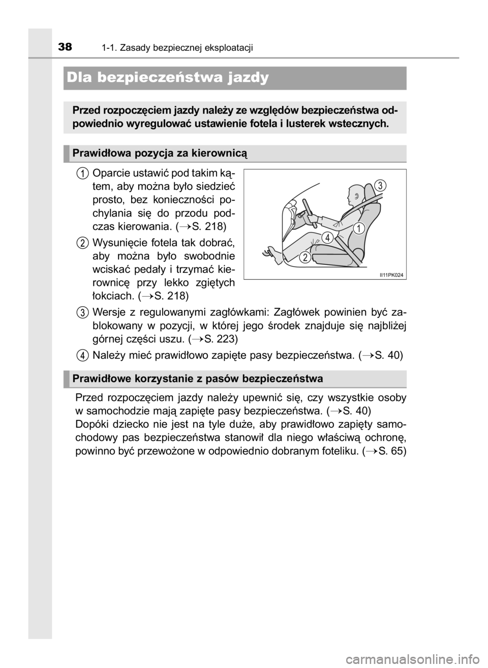 TOYOTA HILUX 2019  Instrukcja obsługi (in Polish) Oparcie ustawiç pod takim kà-
tem, aby mo˝na by∏o siedzieç
prosto,  bez  koniecznoÊci  po-
chylania  si´  do  przodu  pod-
czas kierowania. (
S. 218)
Wysuni´cie  fotela  tak  dobraç,
aby  m