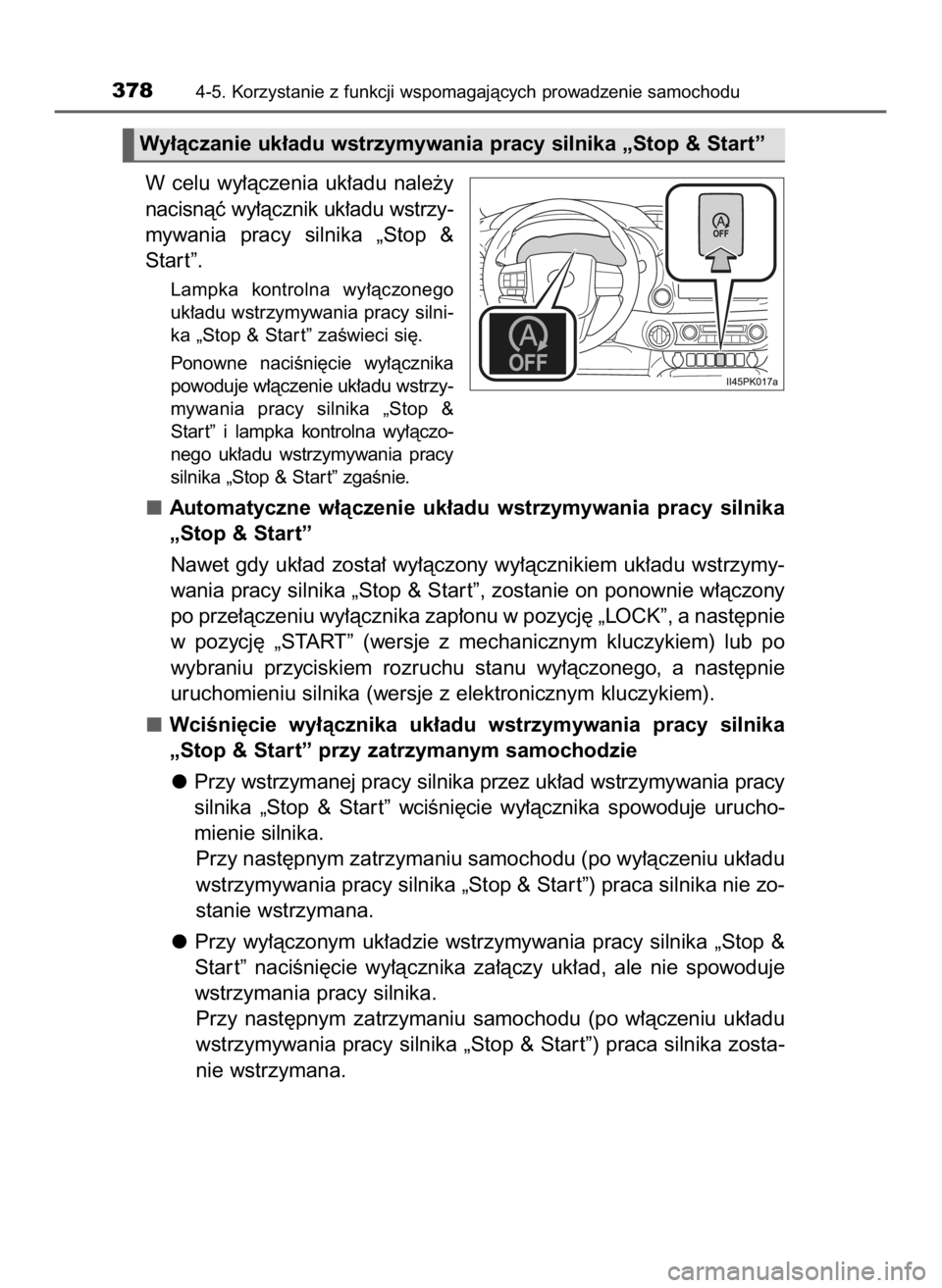 TOYOTA HILUX 2019  Instrukcja obsługi (in Polish) W celu  wy∏àczenia  uk∏adu  nale˝y
nacisnàç wy∏àcznik uk∏adu wstrzy-
mywania  pracy  silnika  „Stop  &
Star t”.
Lampka  kontrolna  wy∏àczonego
uk∏adu wstrzymywania pracy silni-
k