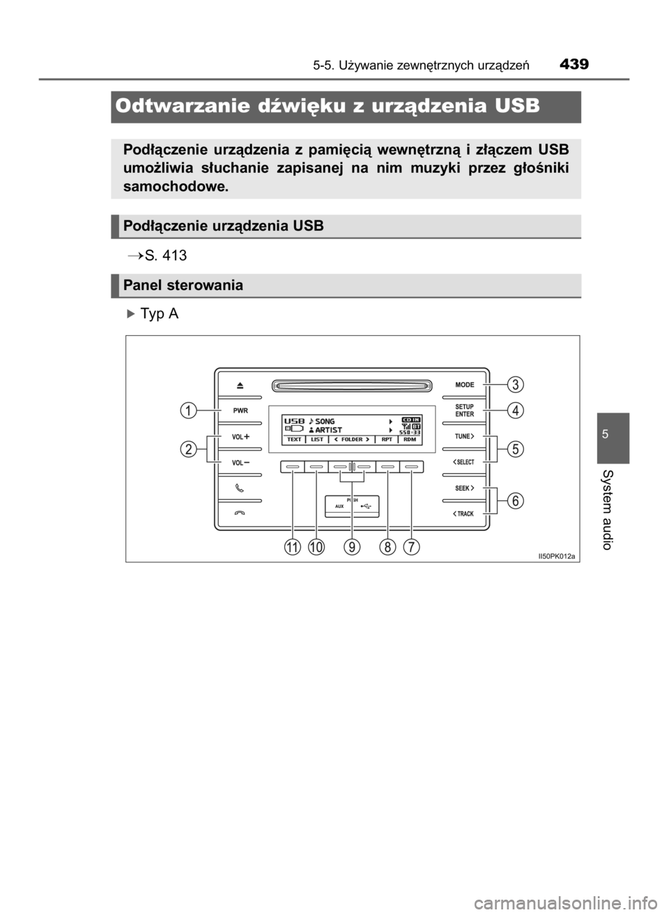 TOYOTA HILUX 2019  Instrukcja obsługi (in Polish) S. 413
óTyp A
5-5. U˝ywanie zewn´trznych urzàdzeƒ439
5
System audio
Odtwarzanie dêwi´ku z urzàdzenia USB
Pod∏àczenie  urzàdzenia  z pami´cià  wewn´trznà  i z∏àczem  USB
umo˝liwia 