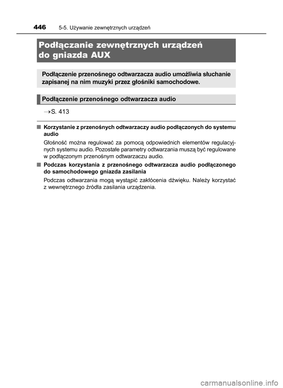 TOYOTA HILUX 2019  Instrukcja obsługi (in Polish) S. 413
Korzystanie z przenoÊnych odtwarzaczy audio pod∏àczonych do systemu
audio
G∏oÊnoÊç  mo˝na  regulowaç  za  pomocà  odpowiednich  elementów  regulacyj-
nych systemu audio. Pozosta