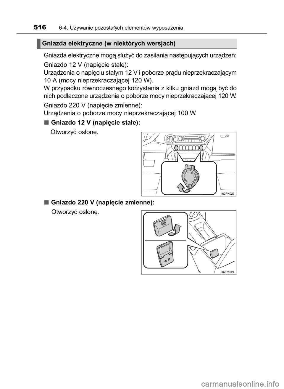 TOYOTA HILUX 2019  Instrukcja obsługi (in Polish) Gniazda elektryczne mogà s∏u˝yç do zasilania nast´pujàcych urzàdzeƒ:
Gniazdo 12 V (napi´cie sta∏e):
Urzàdzenia o napi´ciu sta∏ym 12 V i poborze pràdu nieprzekraczajàcym
10 A (mocy ni
