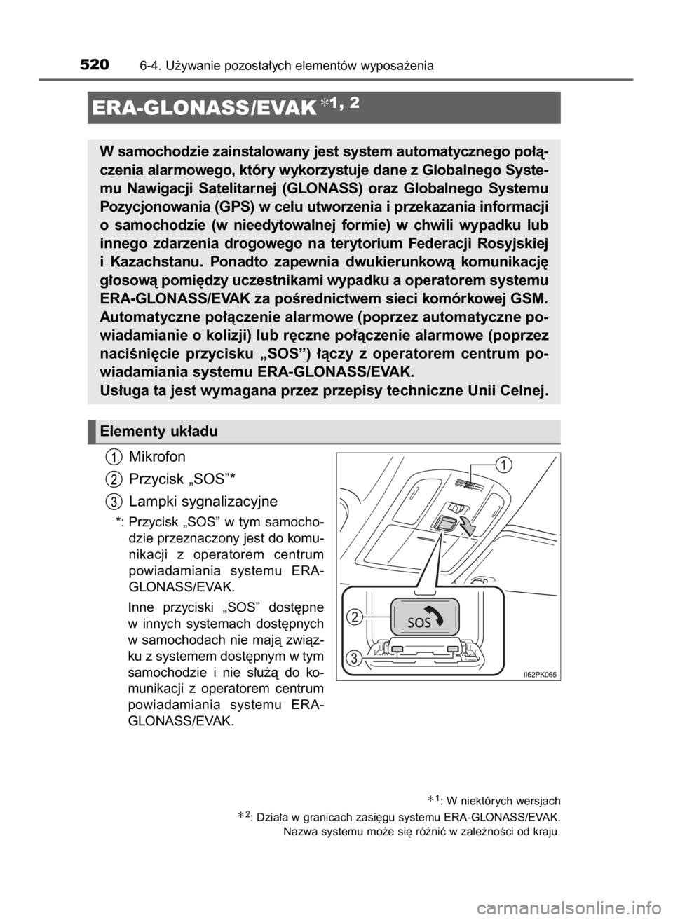 TOYOTA HILUX 2019  Instrukcja obsługi (in Polish) Mikrofon
Przycisk „SOS”*
Lampki sygnalizacyjne
*: Przycisk  „SOS”  w tym  samocho-
dzie przeznaczony jest do komu-
nikacji  z  operatorem  centrum 
powiadamiania  systemu  ERA-
GLONASS/EVAK.
I