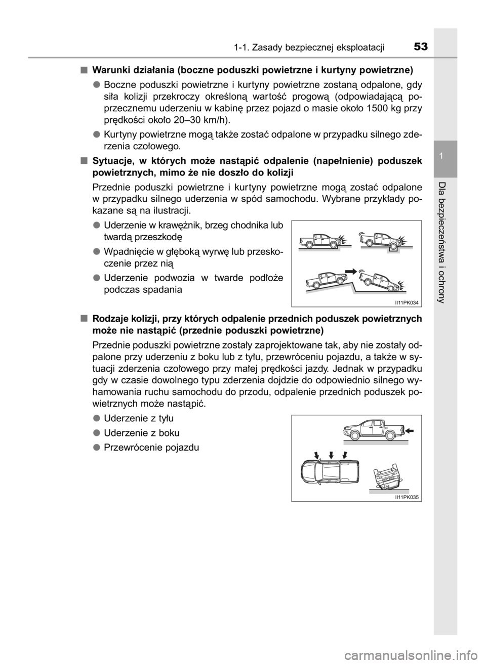 TOYOTA HILUX 2019  Instrukcja obsługi (in Polish) Warunki dzia∏ania (boczne poduszki powietrzne i kurtyny powietrzne)
Boczne  poduszki  powietrzne  i kur tyny  powietrzne  zostanà  odpalone,  gdy
si∏a  kolizji  przekroczy  okreÊlonà  war toÊ