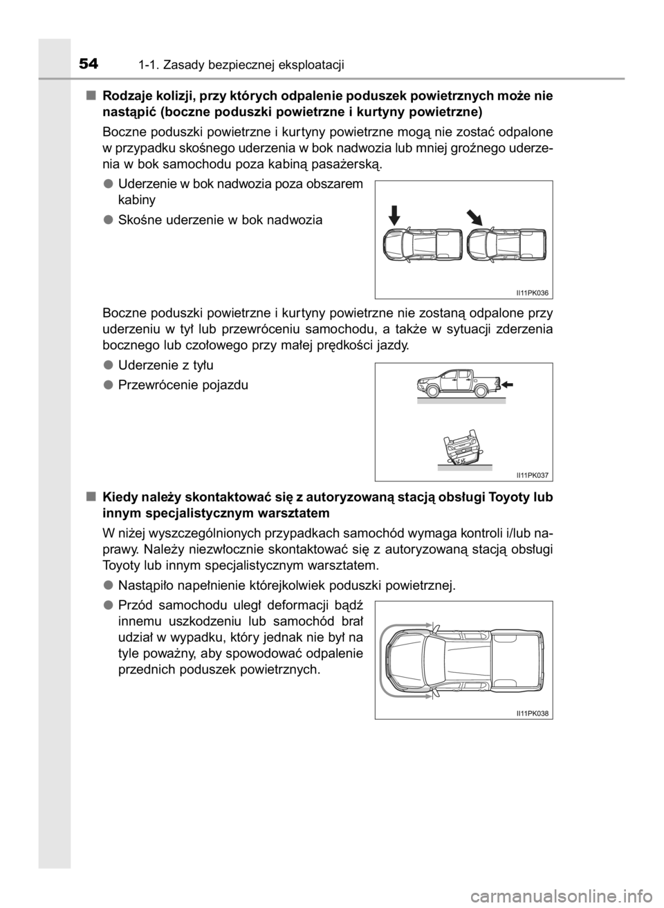 TOYOTA HILUX 2019  Instrukcja obsługi (in Polish) Rodzaje kolizji, przy których odpalenie poduszek powietrznych mo˝e nie
nastàpiç (boczne poduszki powietrzne i kurtyny powietrzne)
Boczne poduszki powietrzne i kur tyny powietrzne mogà nie zostaç