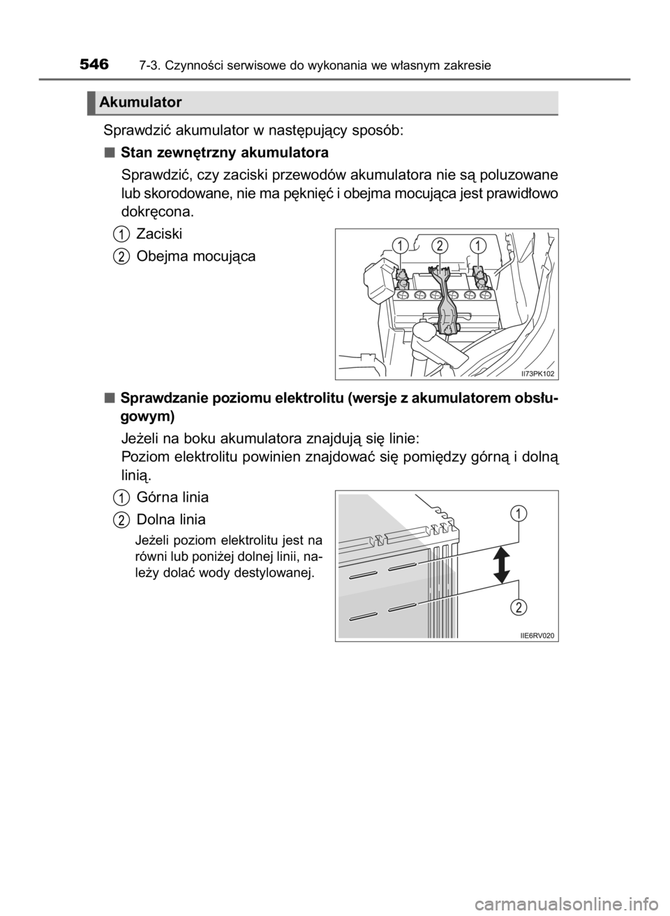 TOYOTA HILUX 2019  Instrukcja obsługi (in Polish) Sprawdziç akumulator w nast´pujàcy sposób:
Stan zewn´trzny akumulatora
Sprawdziç, czy zaciski przewodów akumulatora nie sà poluzowane
lub skorodowane, nie ma p´kni´ç i obejma mocujàca jest
