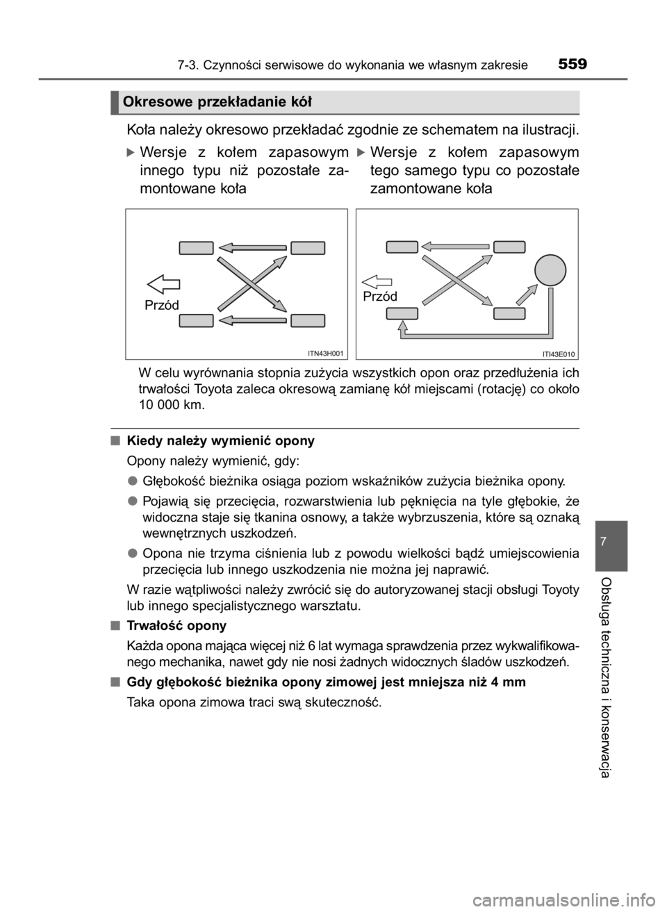 TOYOTA HILUX 2019  Instrukcja obsługi (in Polish) Ko∏a nale˝y okresowo przek∏adaç zgodnie ze schematem na ilustracji.
W celu wyrównania stopnia zu˝ycia wszystkich opon oraz przed∏u˝enia ich
trwa∏oÊci Toyota zaleca okresowà zamian´ kó