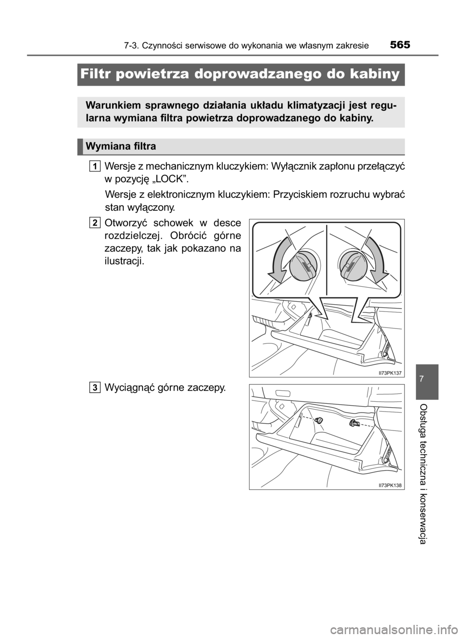 TOYOTA HILUX 2019  Instrukcja obsługi (in Polish) Wersje z mechanicznym kluczykiem: Wy∏àcznik zap∏onu prze∏àczyç
w pozycj´ „LOCK”.
Wersje z elektronicznym kluczykiem: Przyciskiem rozruchu wybraç
stan wy∏àczony.
Otworzyç  schowek  w