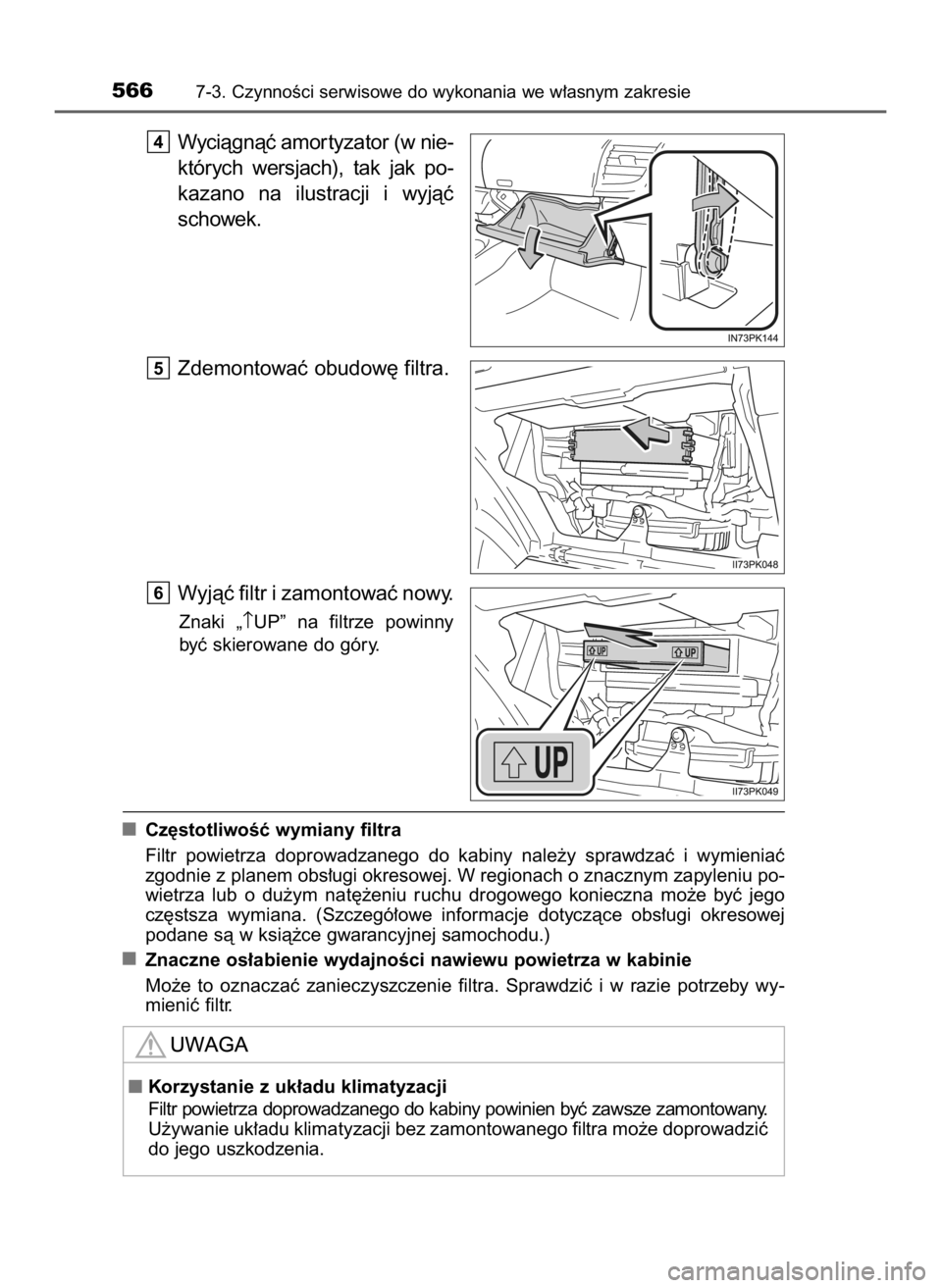 TOYOTA HILUX 2019  Instrukcja obsługi (in Polish) Wyciàgnàç amor tyzator (w nie-
których  wersjach),  tak  jak  po-
kazano  na  ilustracji  i wyjàç
schowek.
Zdemontowaç obudow´ filtra.
Wyjàç filtr i zamontowaç nowy.
Znaki  „↑UP”  na 