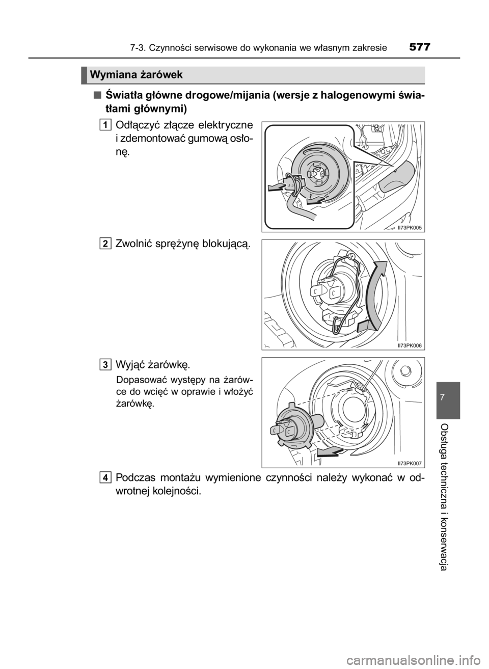 TOYOTA HILUX 2019  Instrukcja obsługi (in Polish) Âwiat∏a g∏ówne drogowe/mijania (wersje z halogenowymi Êwia-
t∏ami g∏ównymi)
Od∏àczyç  z∏àcze  elektryczne
i zdemontowaç gumowà os∏o-
n´.
Zwolniç spr´˝yn´ blokujàcà.
Wyjà