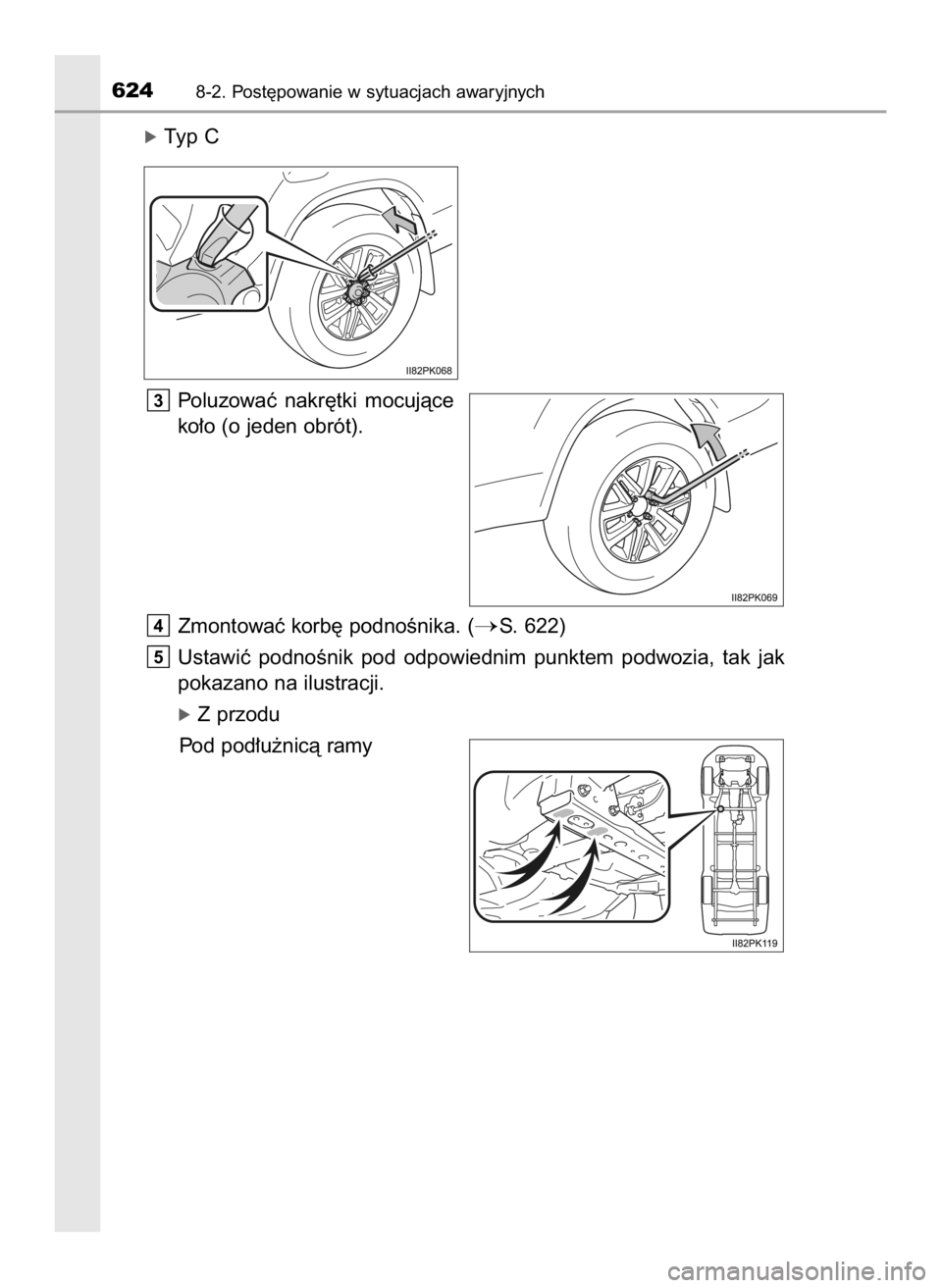 TOYOTA HILUX 2019  Instrukcja obsługi (in Polish) óTyp C
Poluzowaç  nakr´tki  mocujàce
ko∏o (o jeden obrót).
Zmontowaç korb´ podnoÊnika. (
S.  622)
Ustawiç  podnoÊnik  pod  odpowiednim  punktem  podwozia,  tak  jak
pokazano na ilustracji