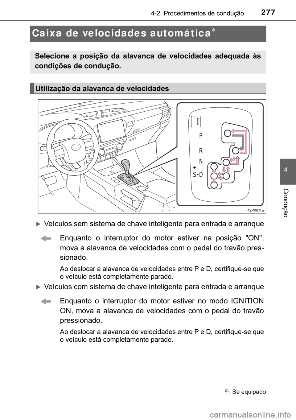 TOYOTA HILUX 2019  Manual de utilização (in Portuguese) 277
�
������3�U�R�F�H�G�L�P�H�Q�W�R�V��G�H��F�R�Q�G�X�o�m�R
�&�R�Q�G�X�o�m�R
Caixa de velocidades automática∗
�X�9�H�t�F�X�O�R�V��V�H�P��V�L�V�W�H�P�D��G�H��F�K�D�Y�H��L�Q�W�H�O�L�J�H�